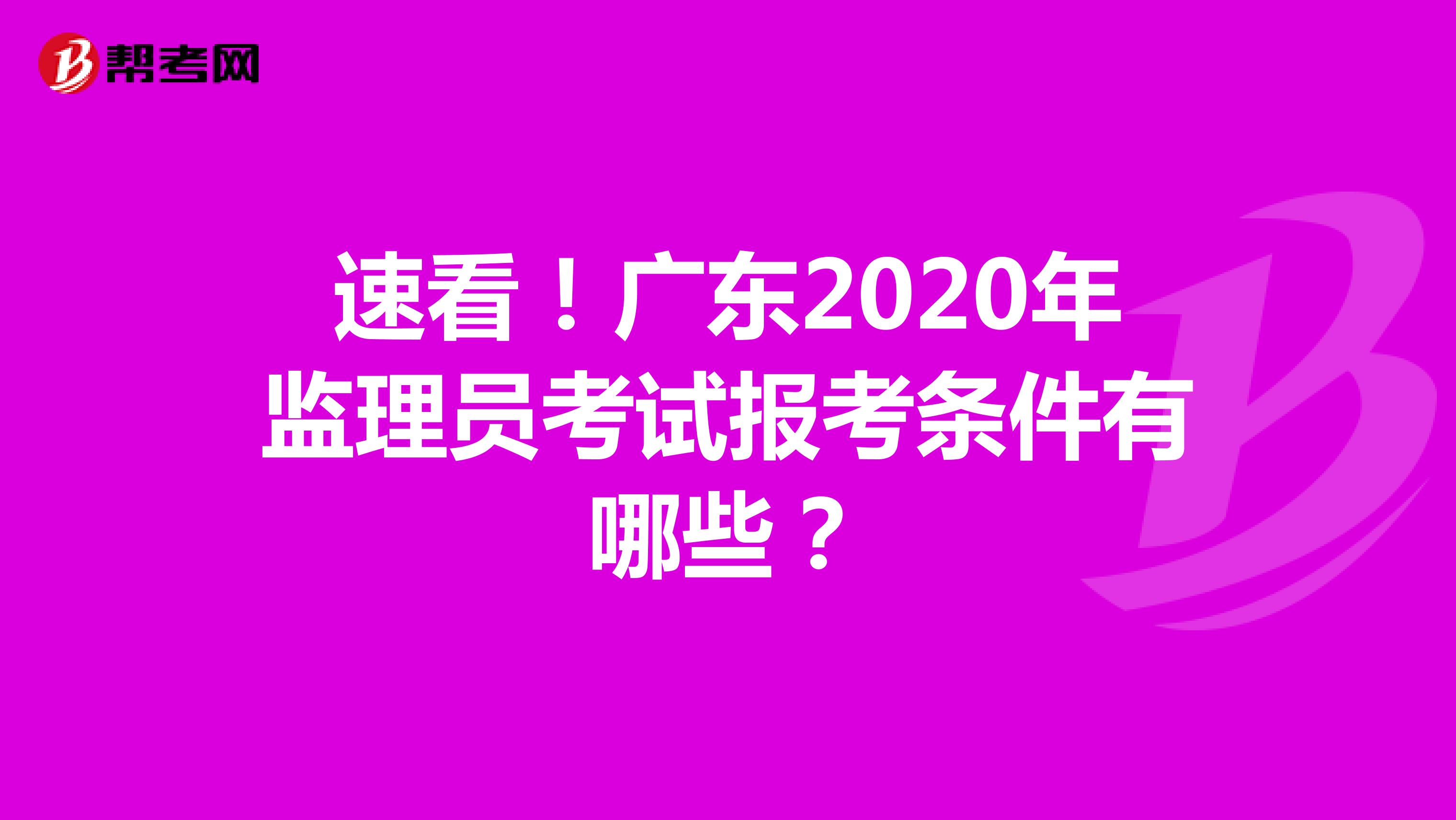 速看！广东2020年监理员考试报考条件有哪些？
