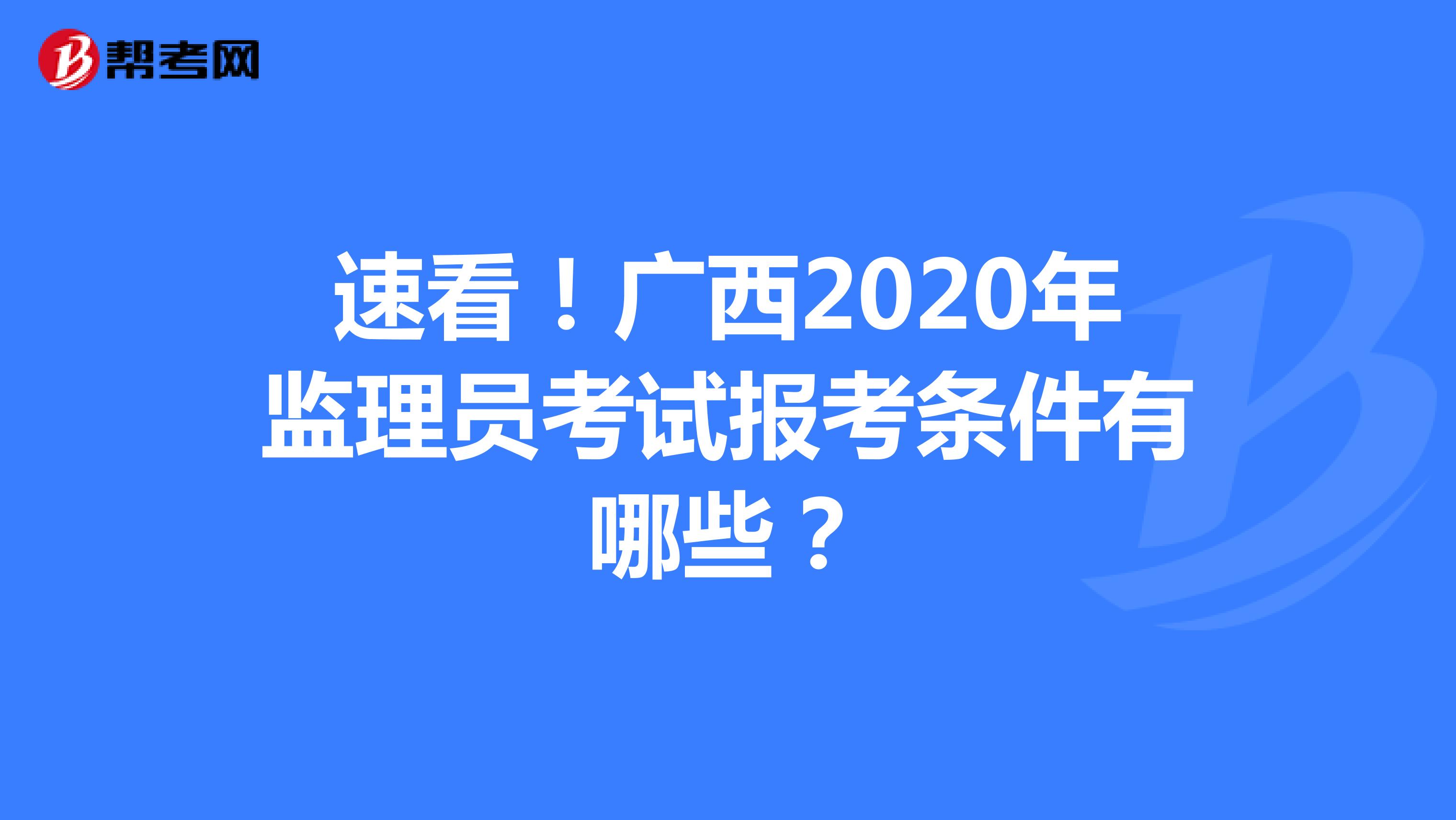 速看！广西2020年监理员考试报考条件有哪些？