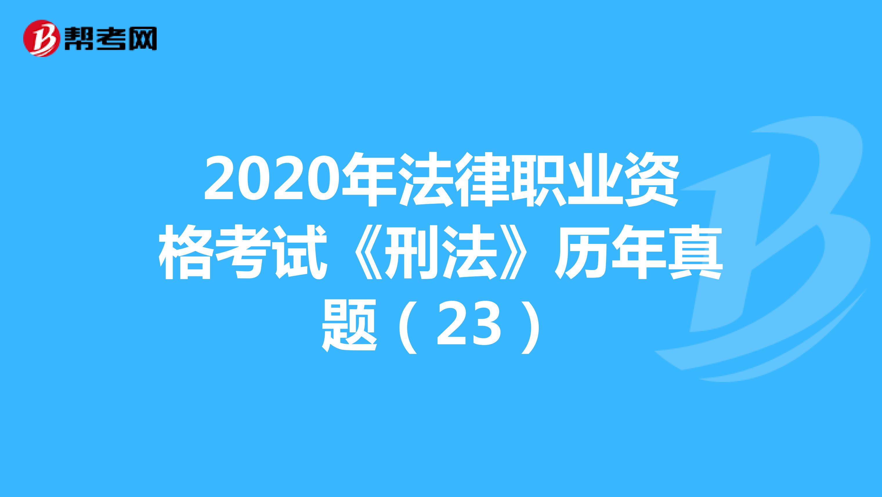 2020年法律职业资格考试《刑法》历年真题（23）