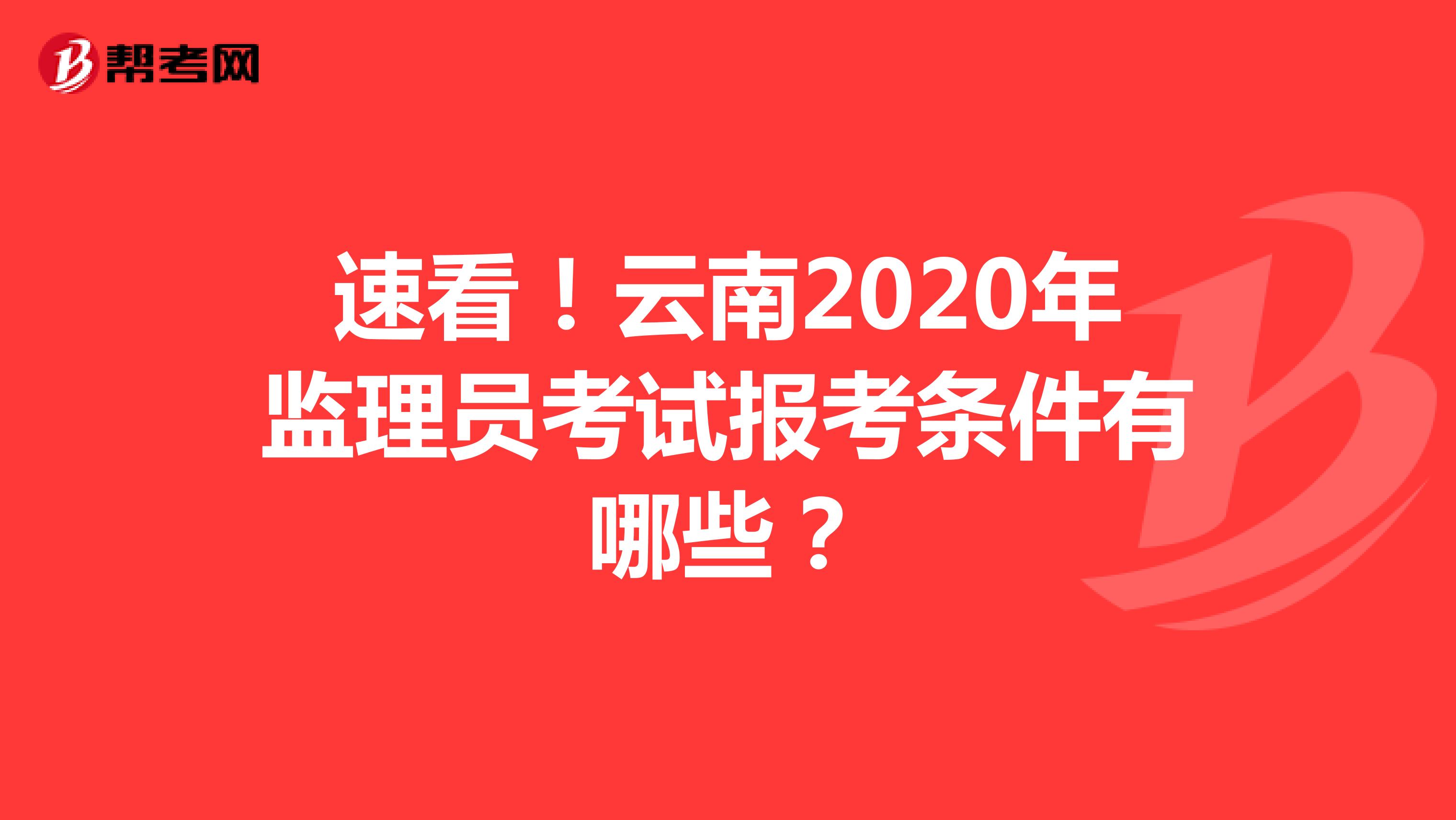速看！云南2020年监理员考试报考条件有哪些？