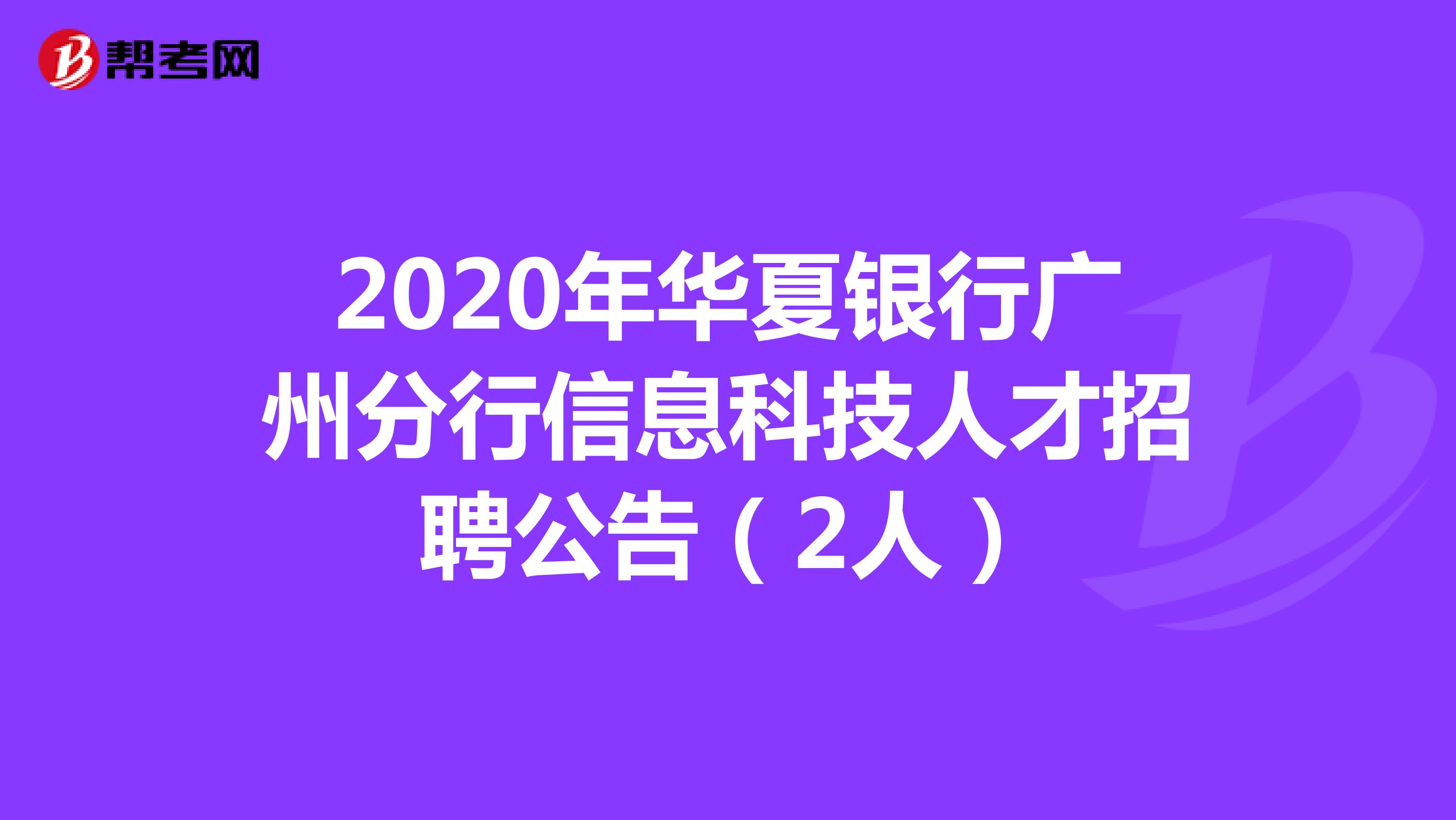 2020年华夏银行广州分行信息科技人才招聘公告（2人）