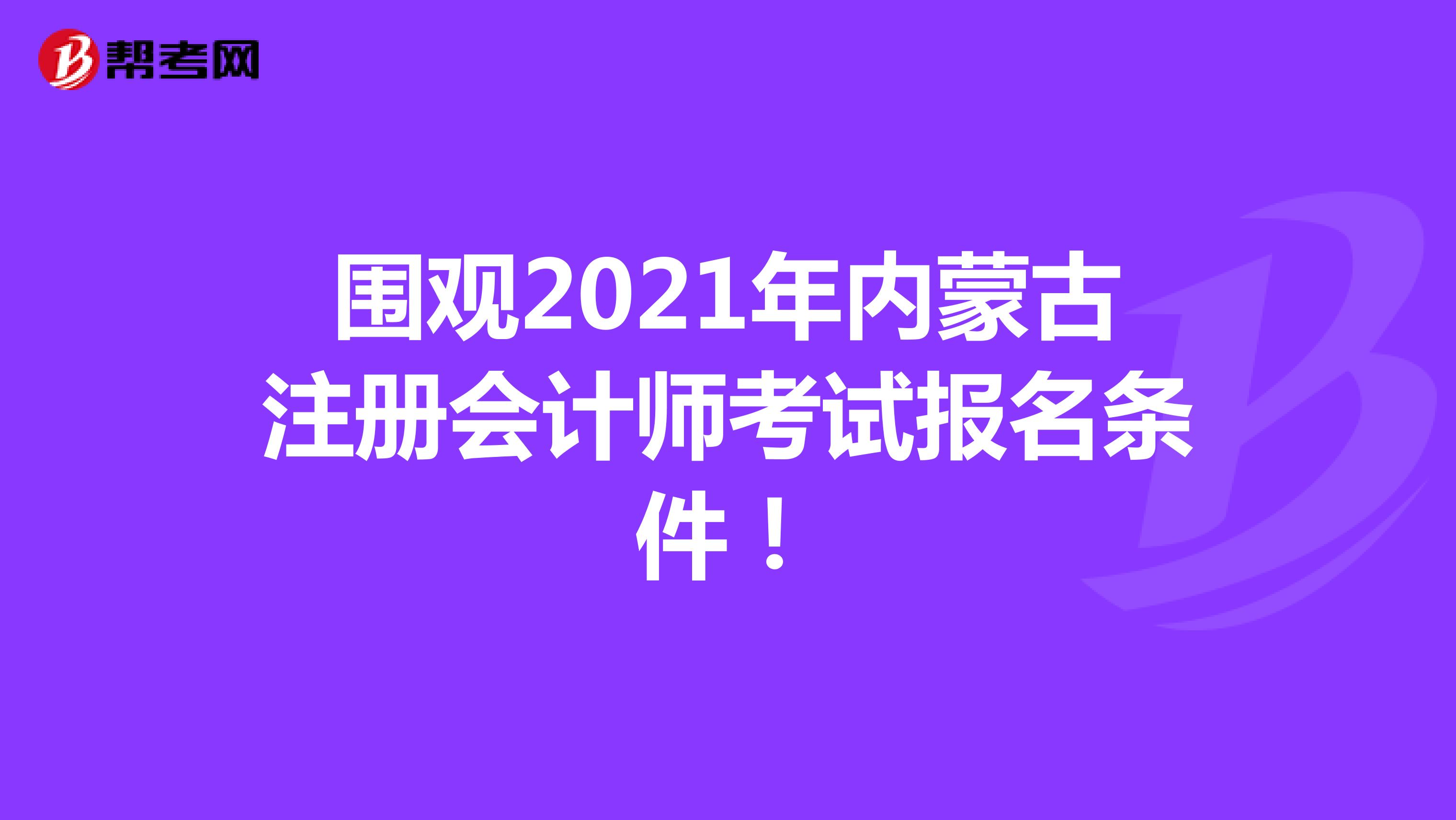 围观2021年内蒙古注册会计师考试报名条件！