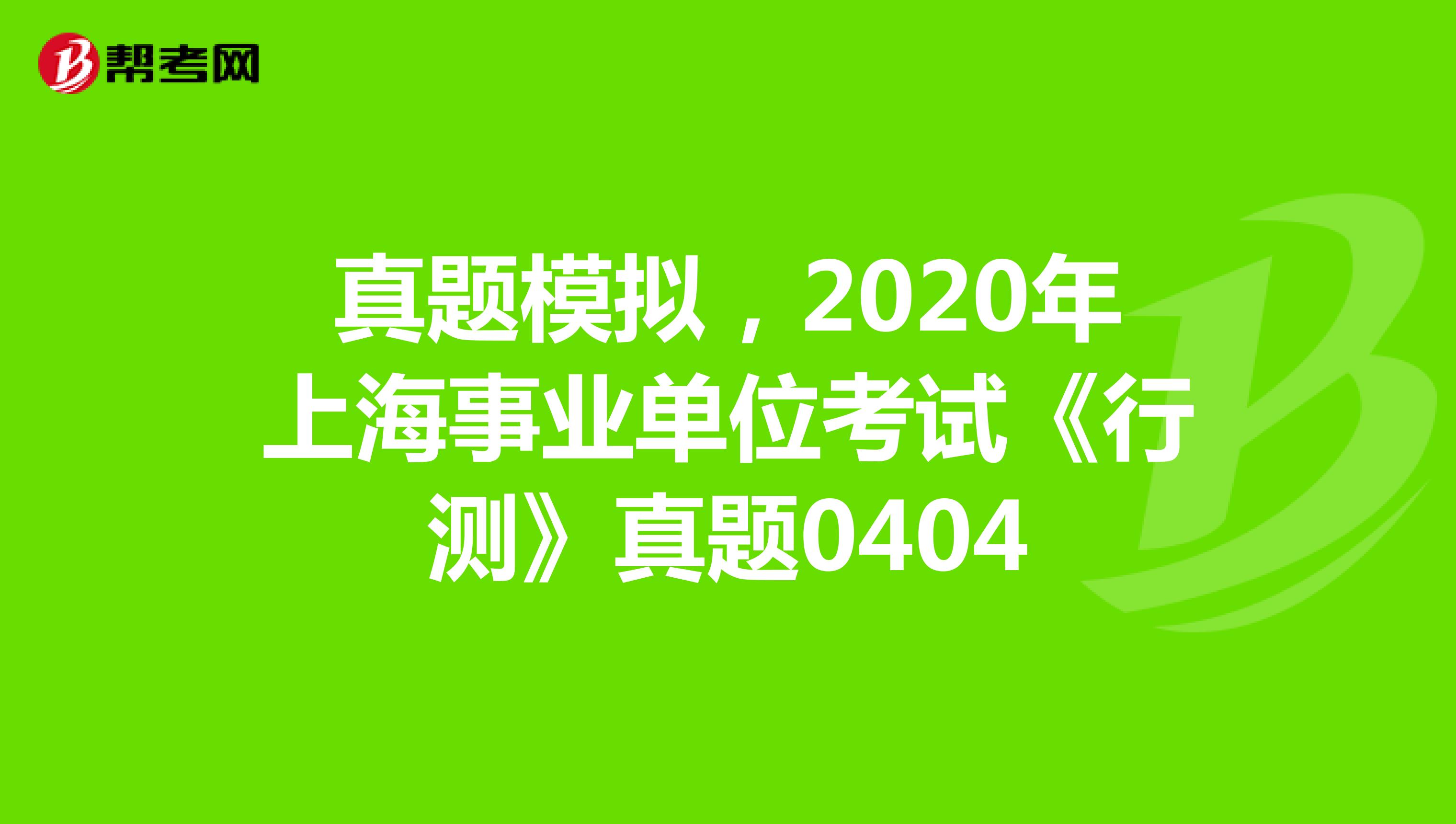 真题模拟，2020年上海事业单位考试《行测》真题0404