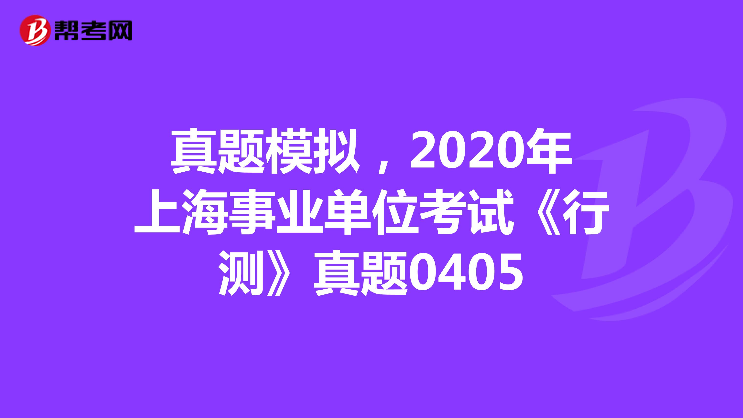 真题模拟，2020年上海事业单位考试《行测》真题0405