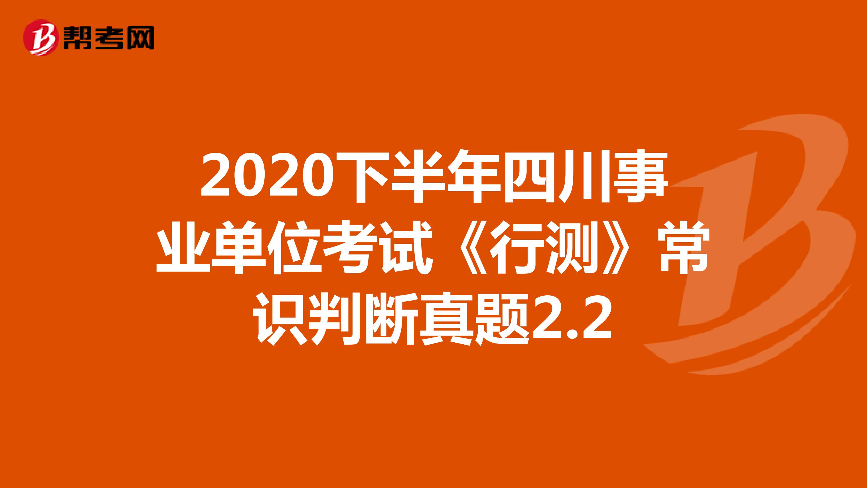 2020下半年四川事业单位考试《行测》常识判断真题2.2