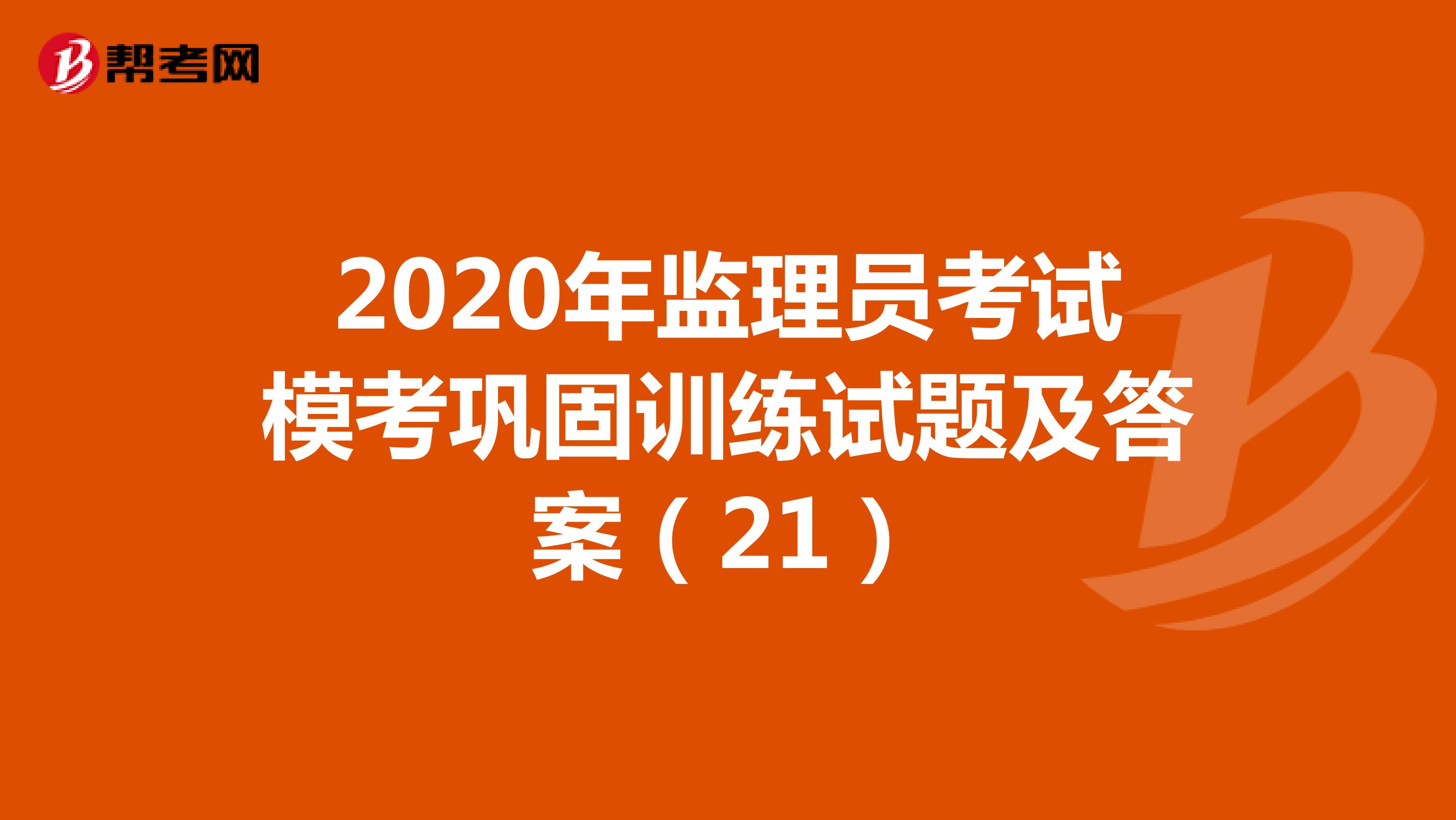 2020年监理员考试模考巩固训练试题及答案（21）