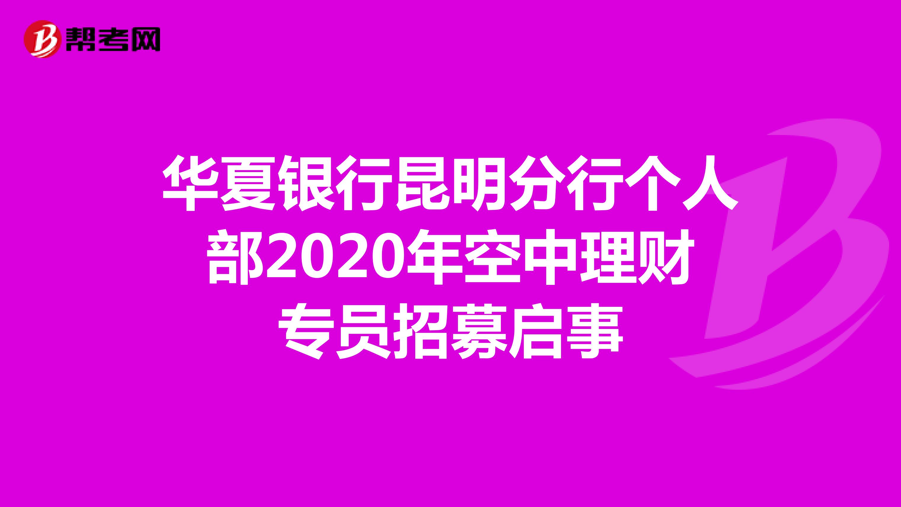 华夏银行昆明分行个人部2020年空中理财专员招募启事