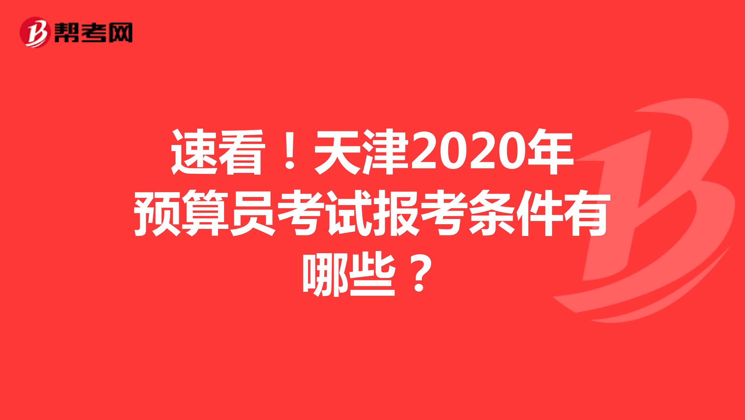 速看！天津2020年预算员考试报考条件有哪些？