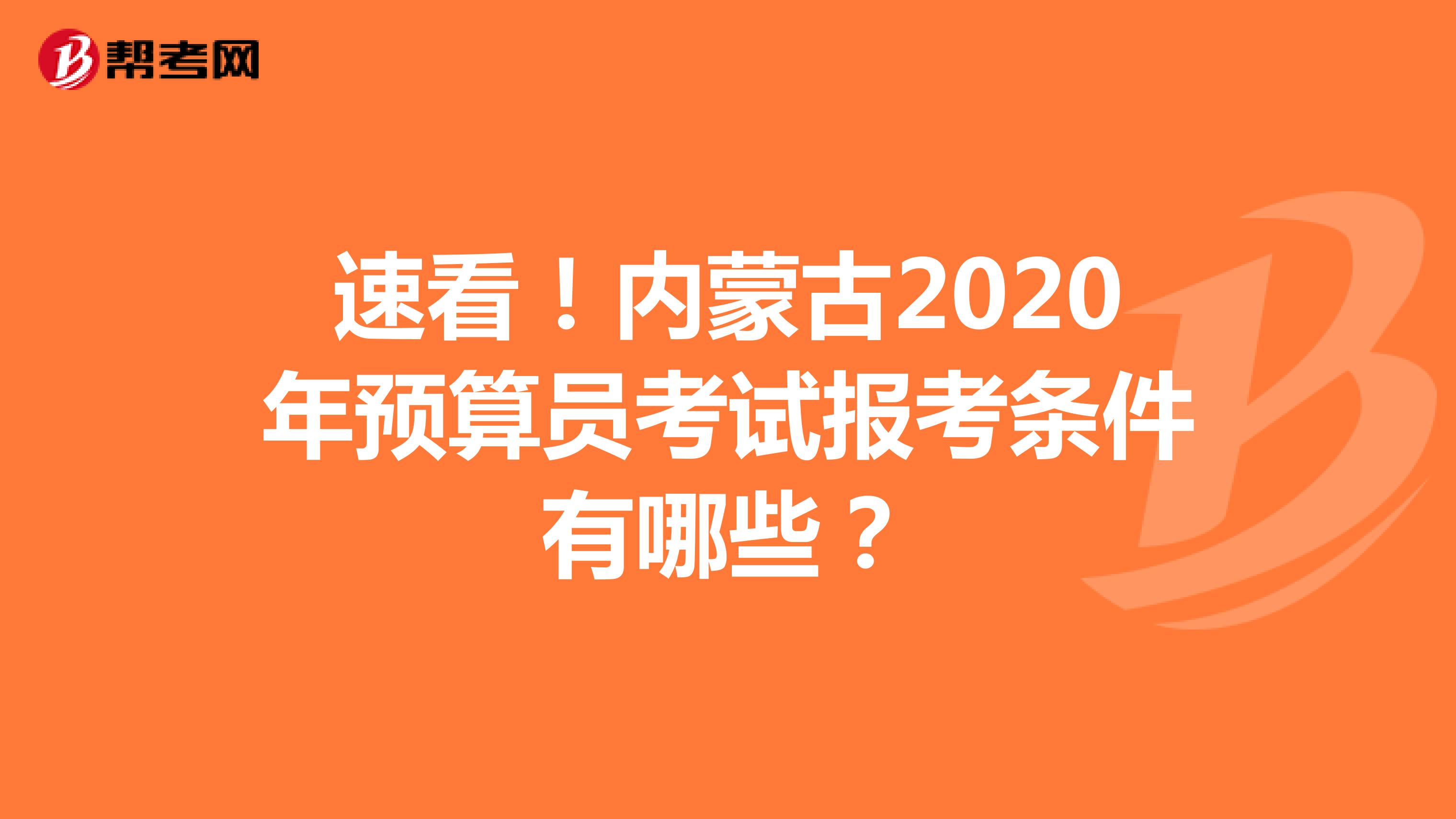 速看！内蒙古2020年预算员考试报考条件有哪些？