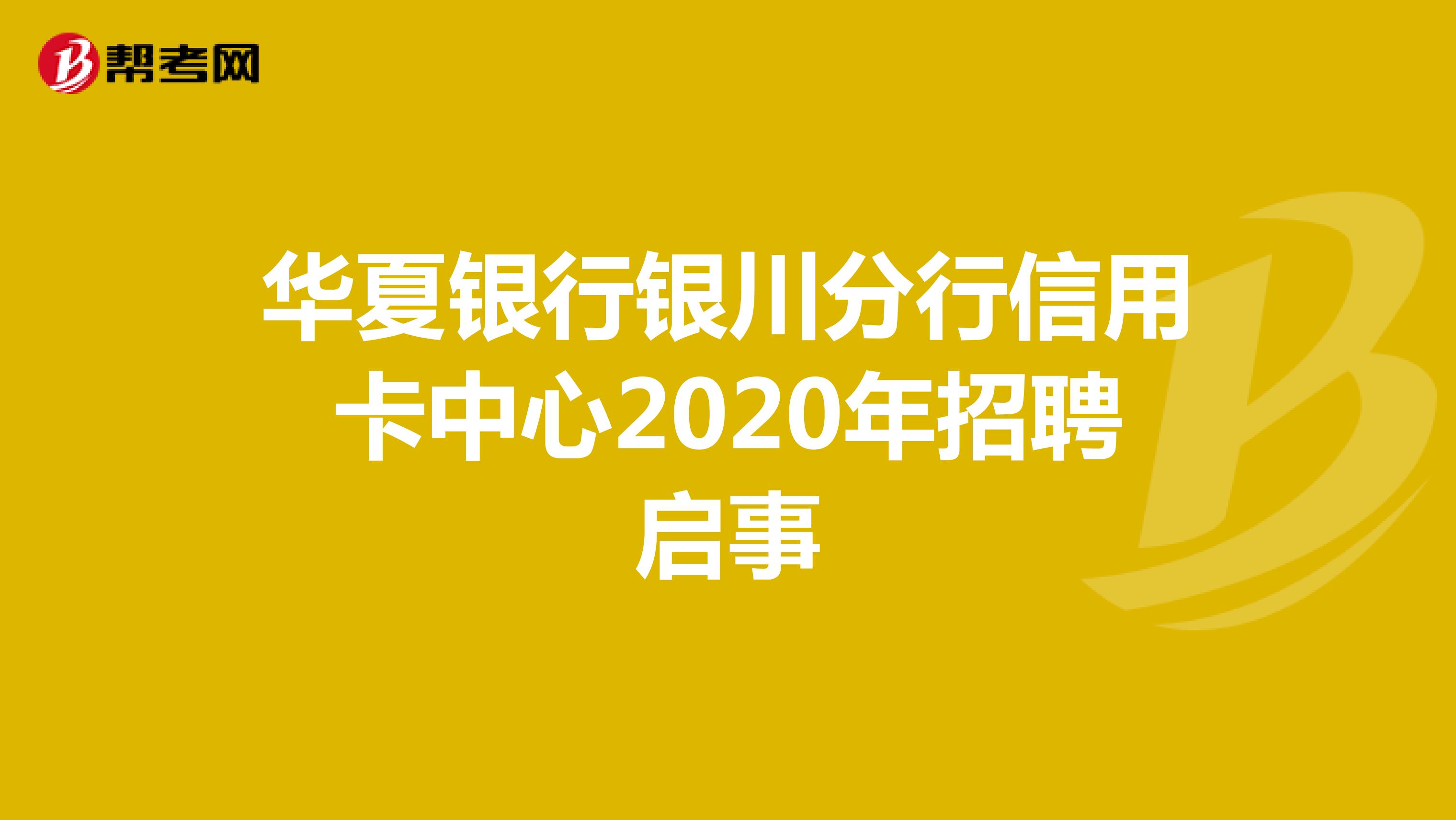 华夏银行银川分行信用卡中心2020年招聘启事