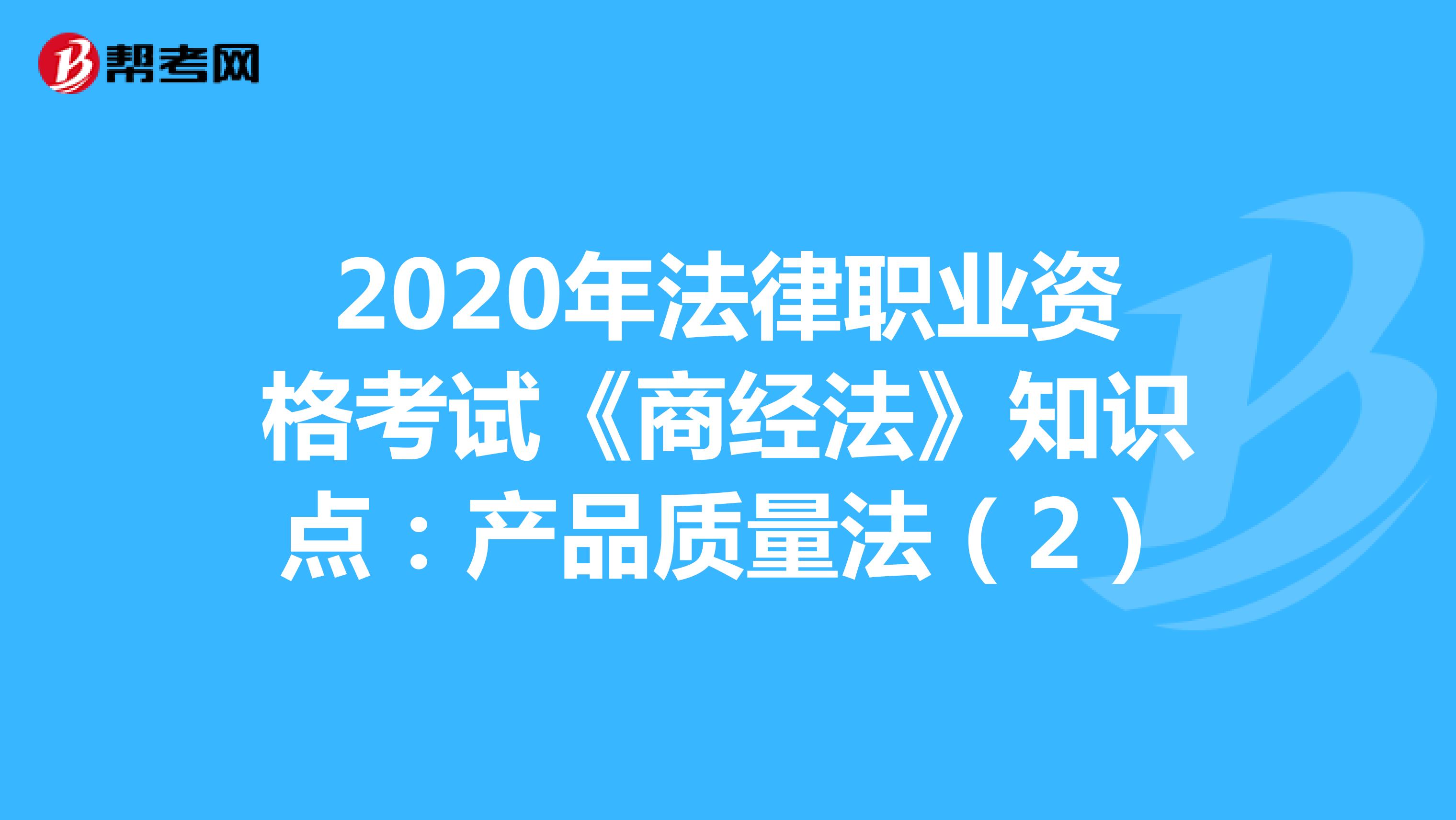 2020年法律职业资格考试《商经法》知识点：产品质量法（2）