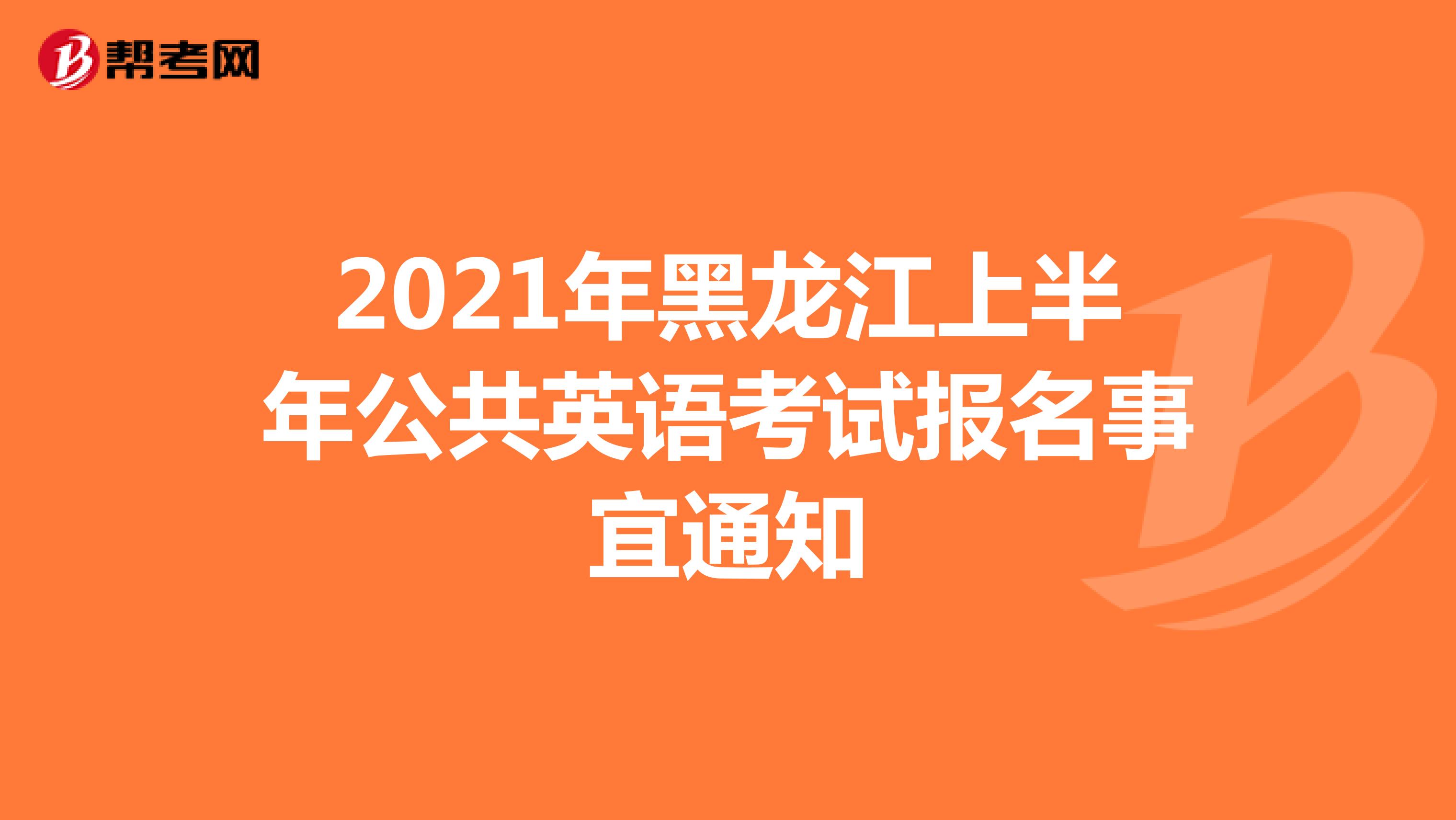 2021年黑龙江上半年公共英语考试报名事宜通知