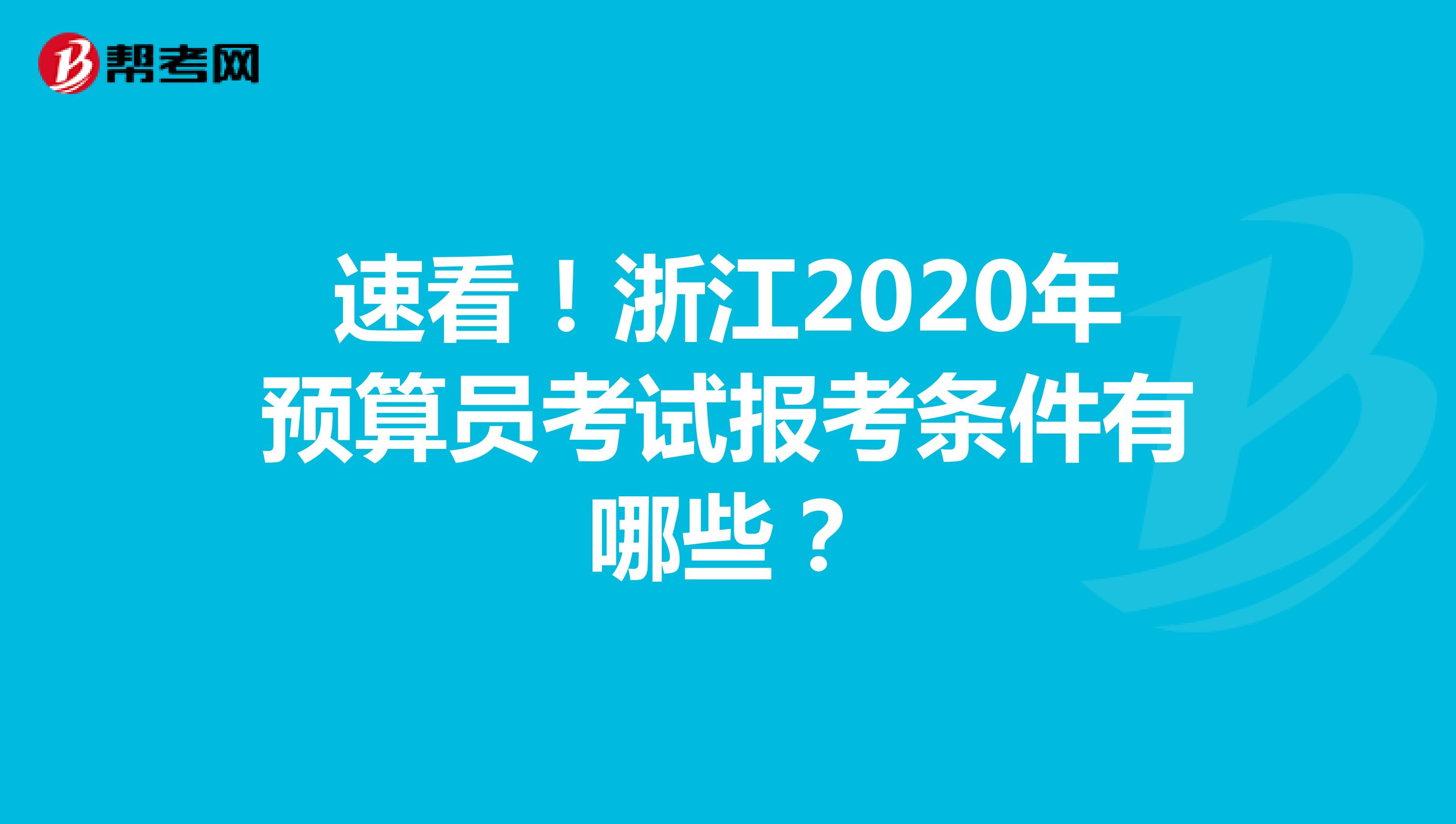 速看！浙江2020年预算员考试报考条件有哪些？