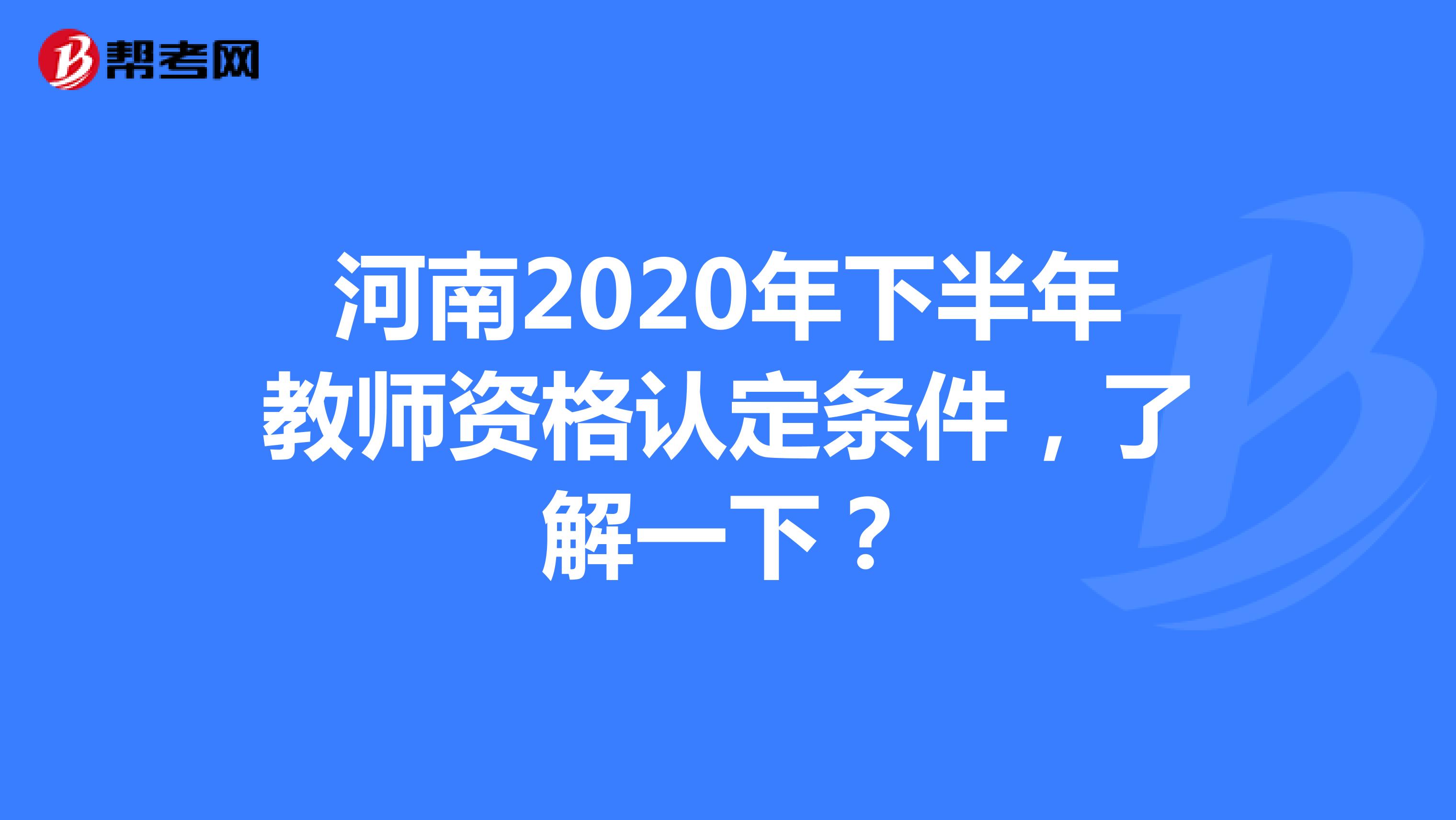河南2020年下半年教师资格认定条件，了解一下？
