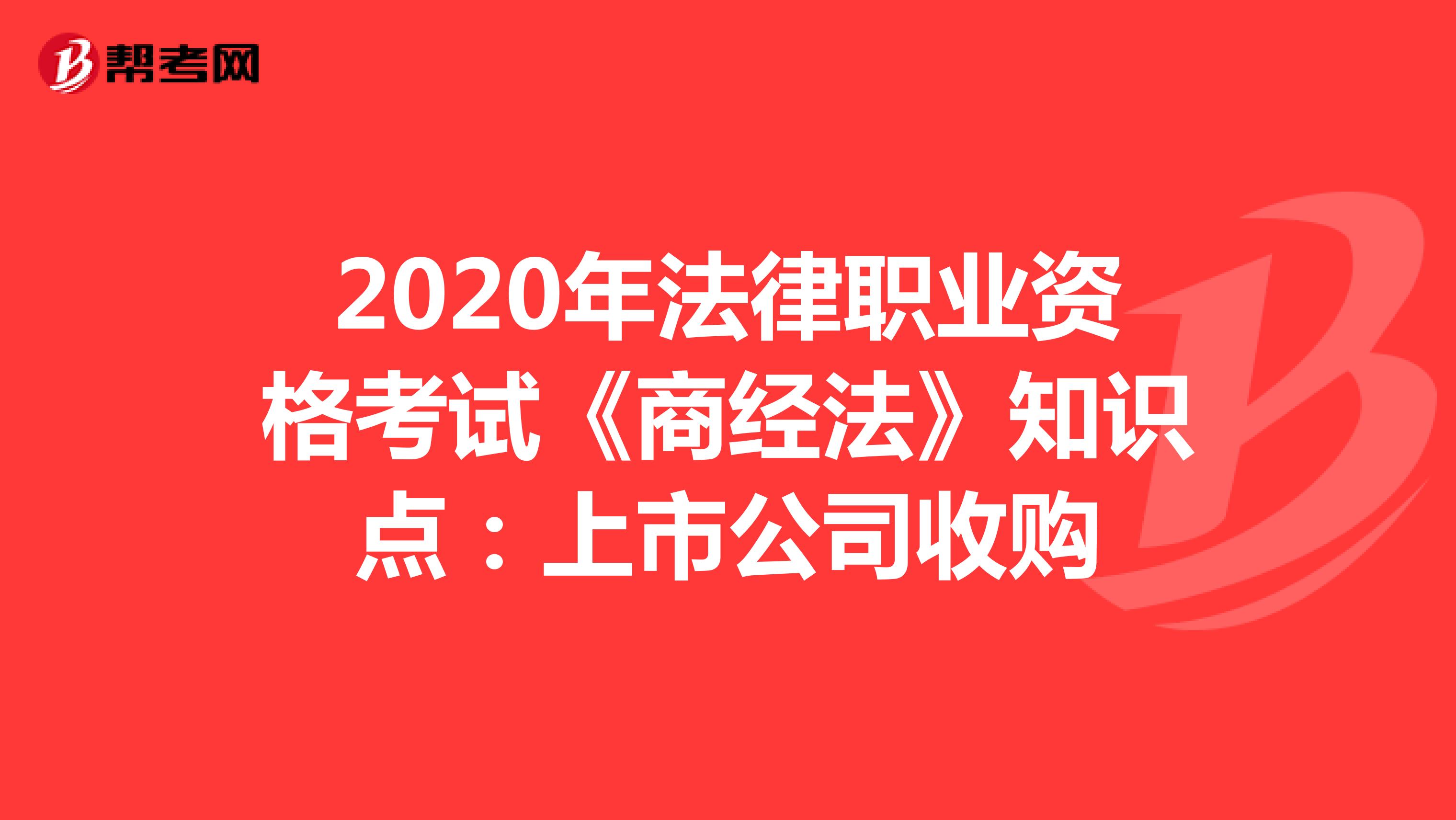 2020年法律职业资格考试《商经法》知识点：上市公司收购