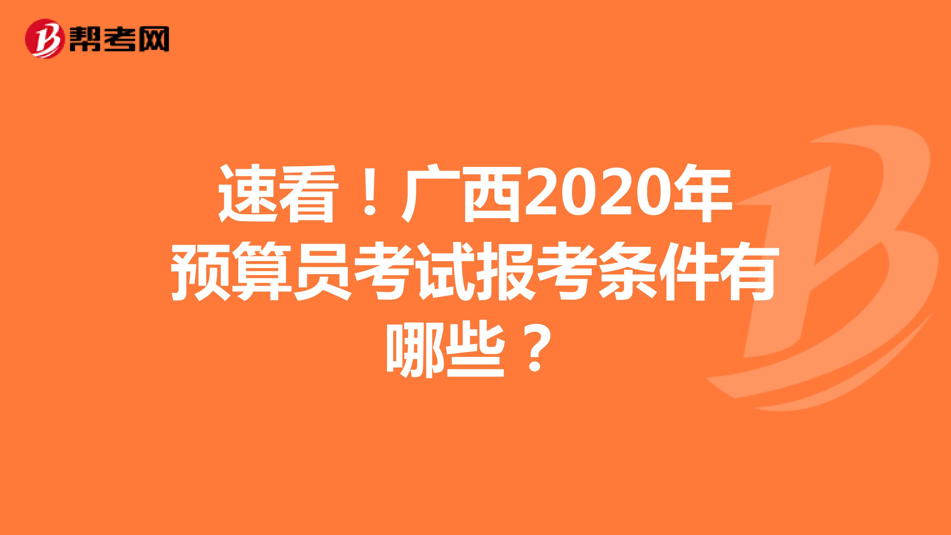 速看！广西2020年预算员考试报考条件有哪些？