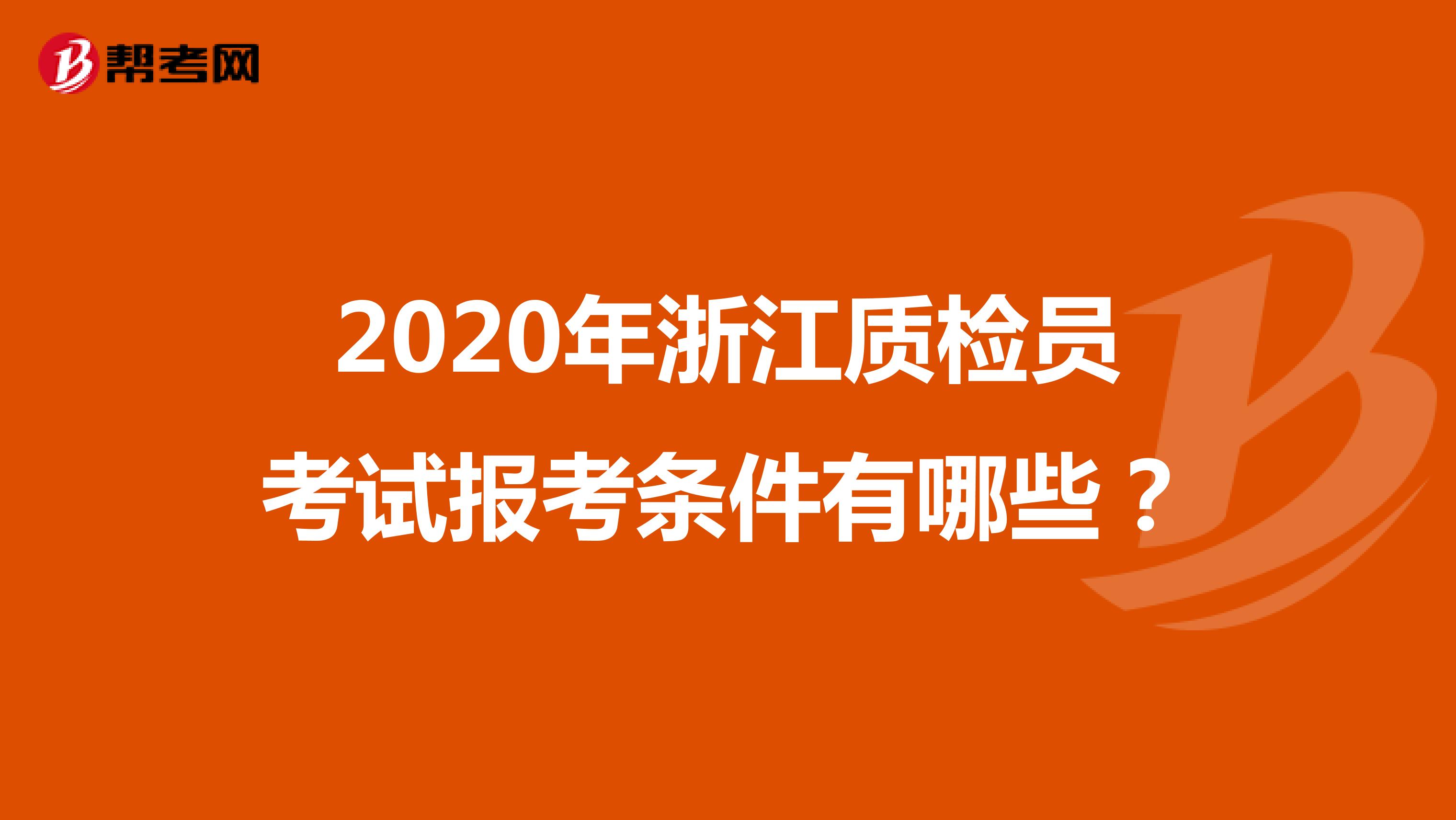 必读：2020年浙江质检员考试报考条件有哪些？