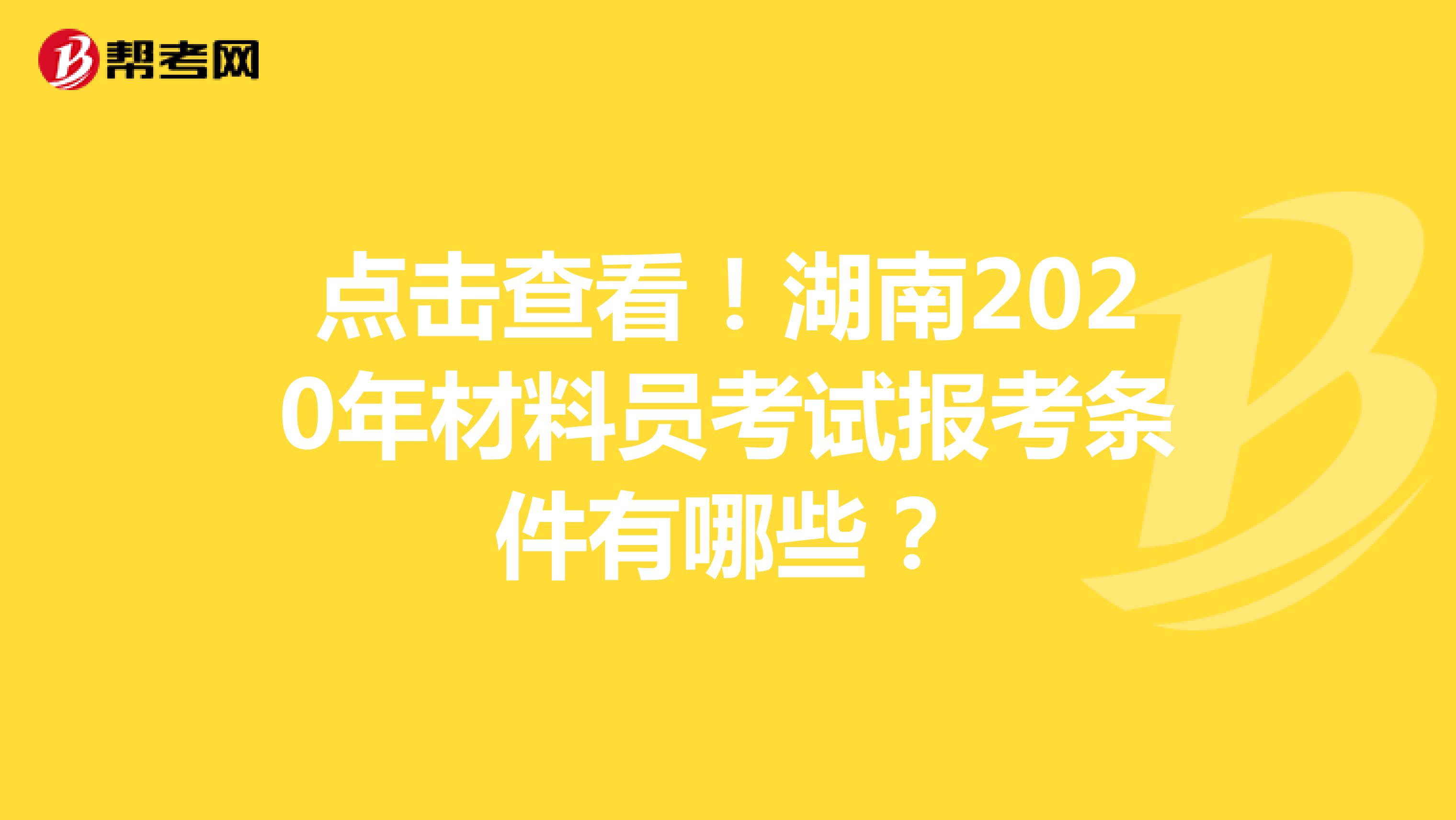 点击查看！湖南2020年材料员考试报考条件有哪些？