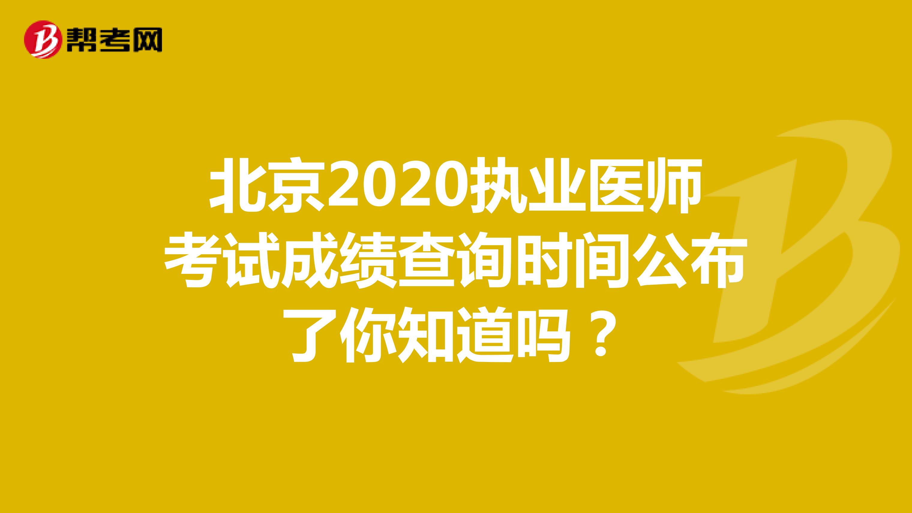 北京2020执业医师考试成绩查询时间公布了你知道吗？