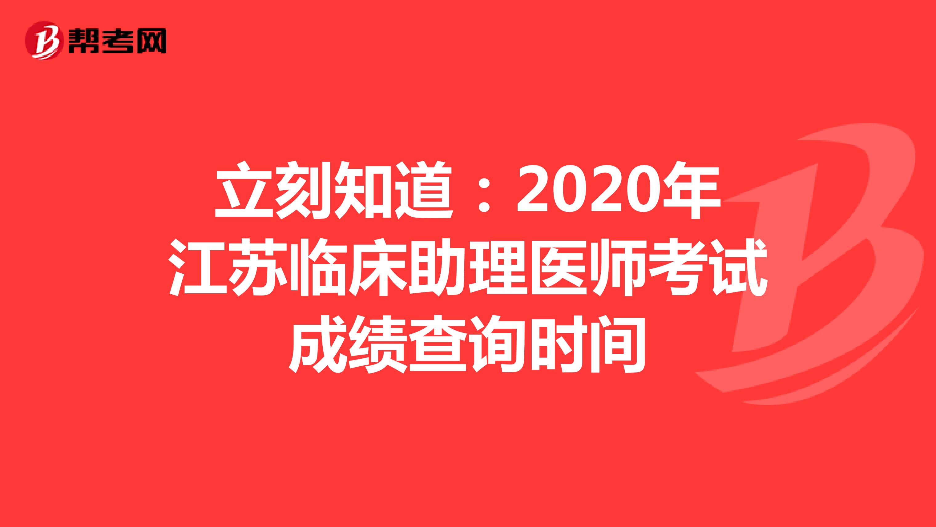立刻知道：2020年江苏临床助理医师考试成绩查询时间
