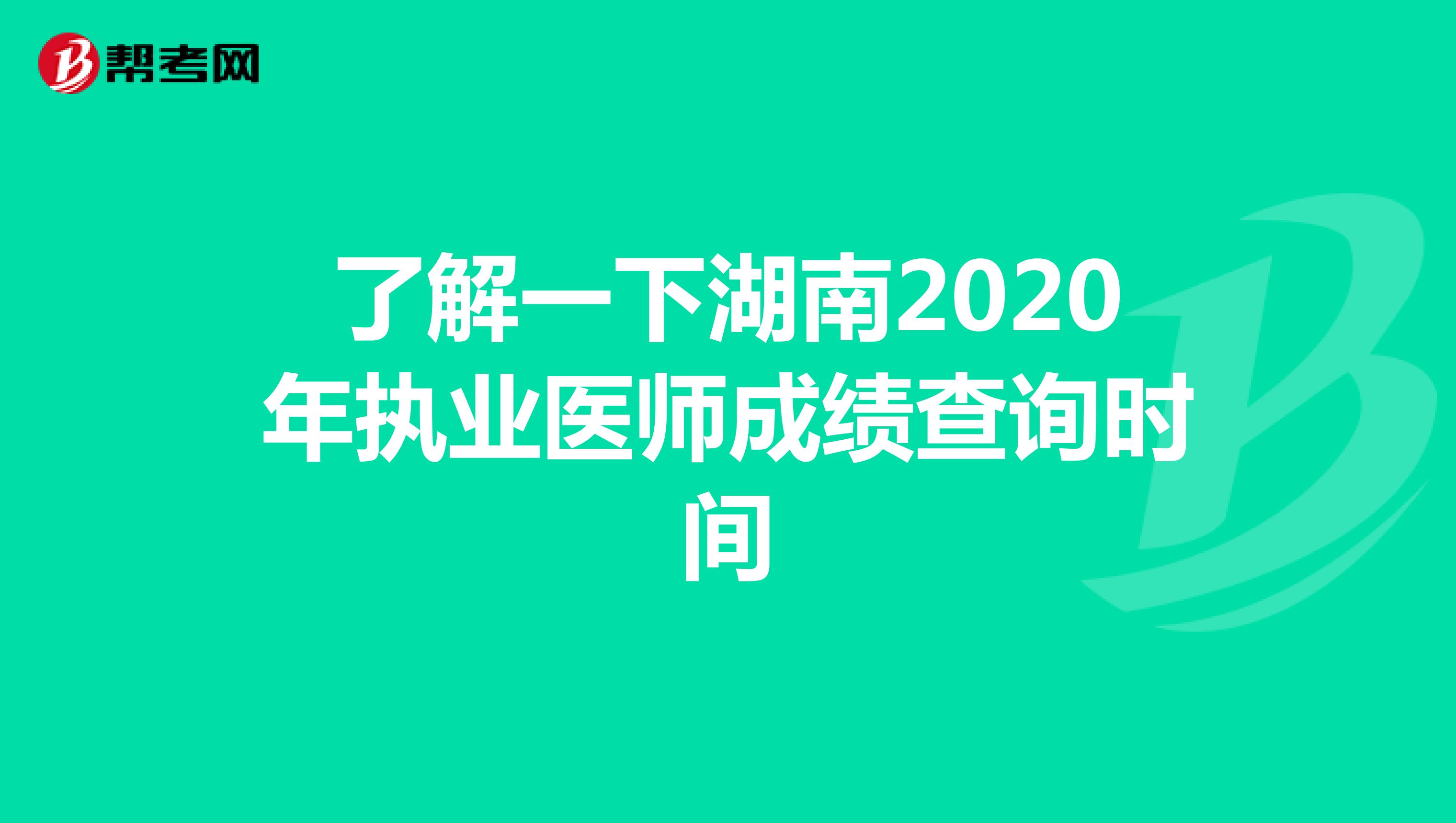 了解一下湖南2020年执业医师成绩查询时间