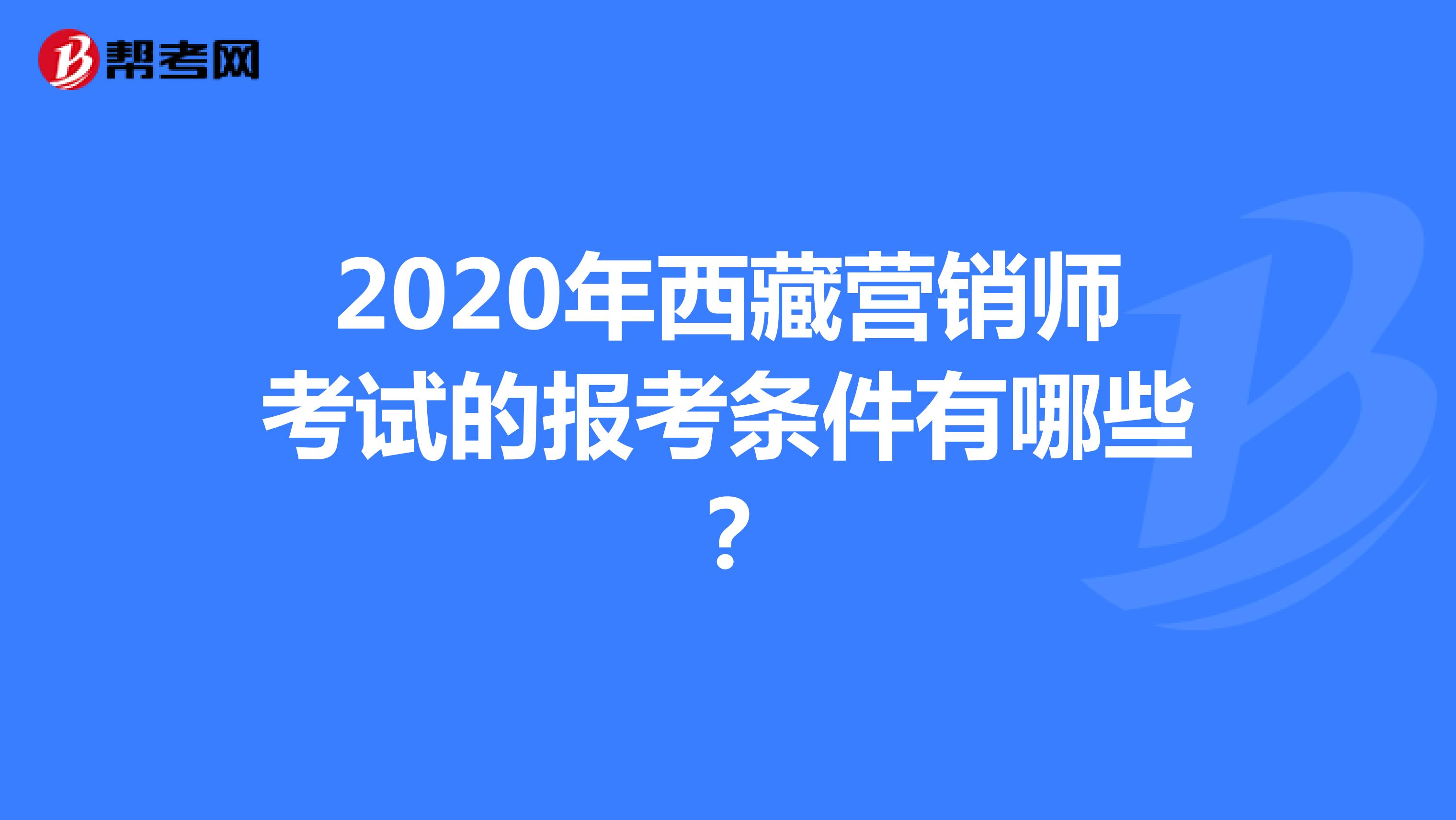 2020年西藏营销师考试的报考条件有哪些？