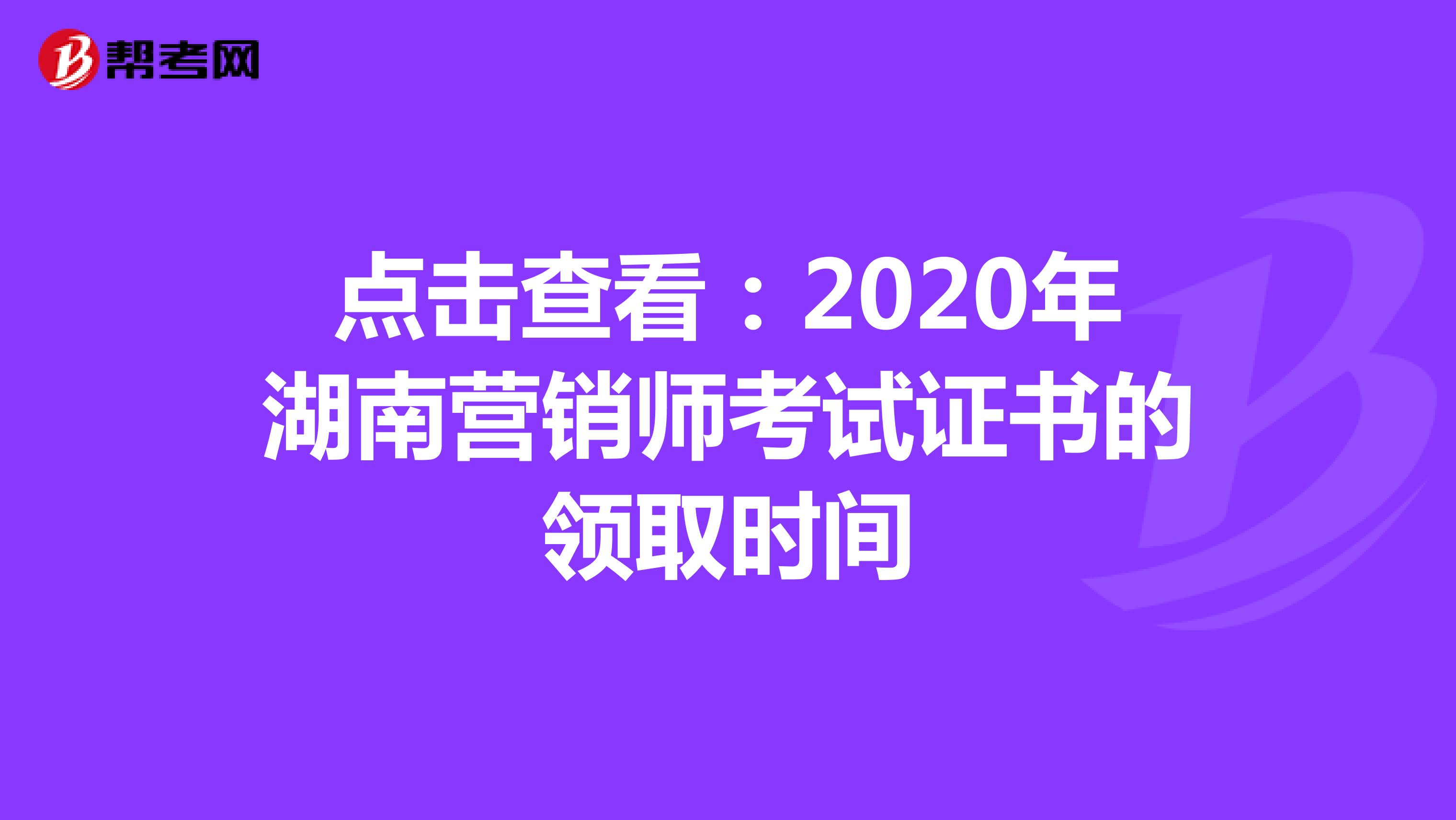 点击查看：2020年湖南营销师考试证书的领取时间
