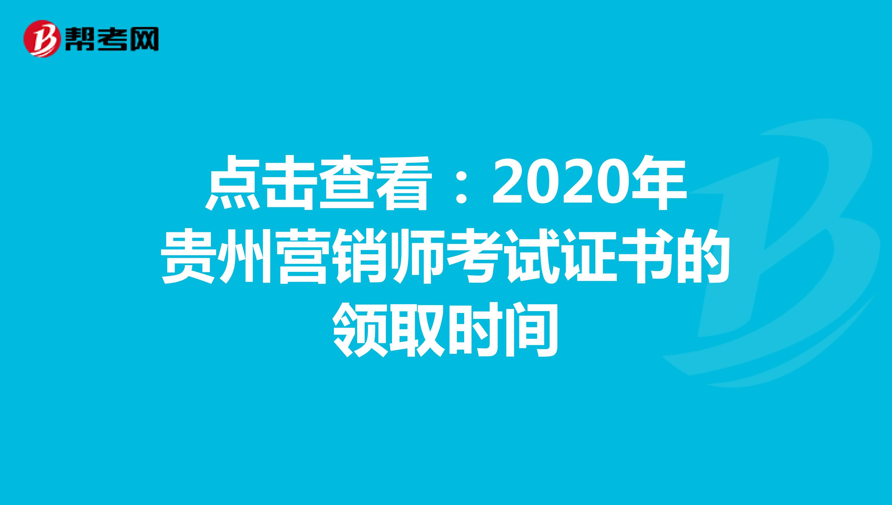 点击查看：2020年贵州营销师考试证书的领取时间