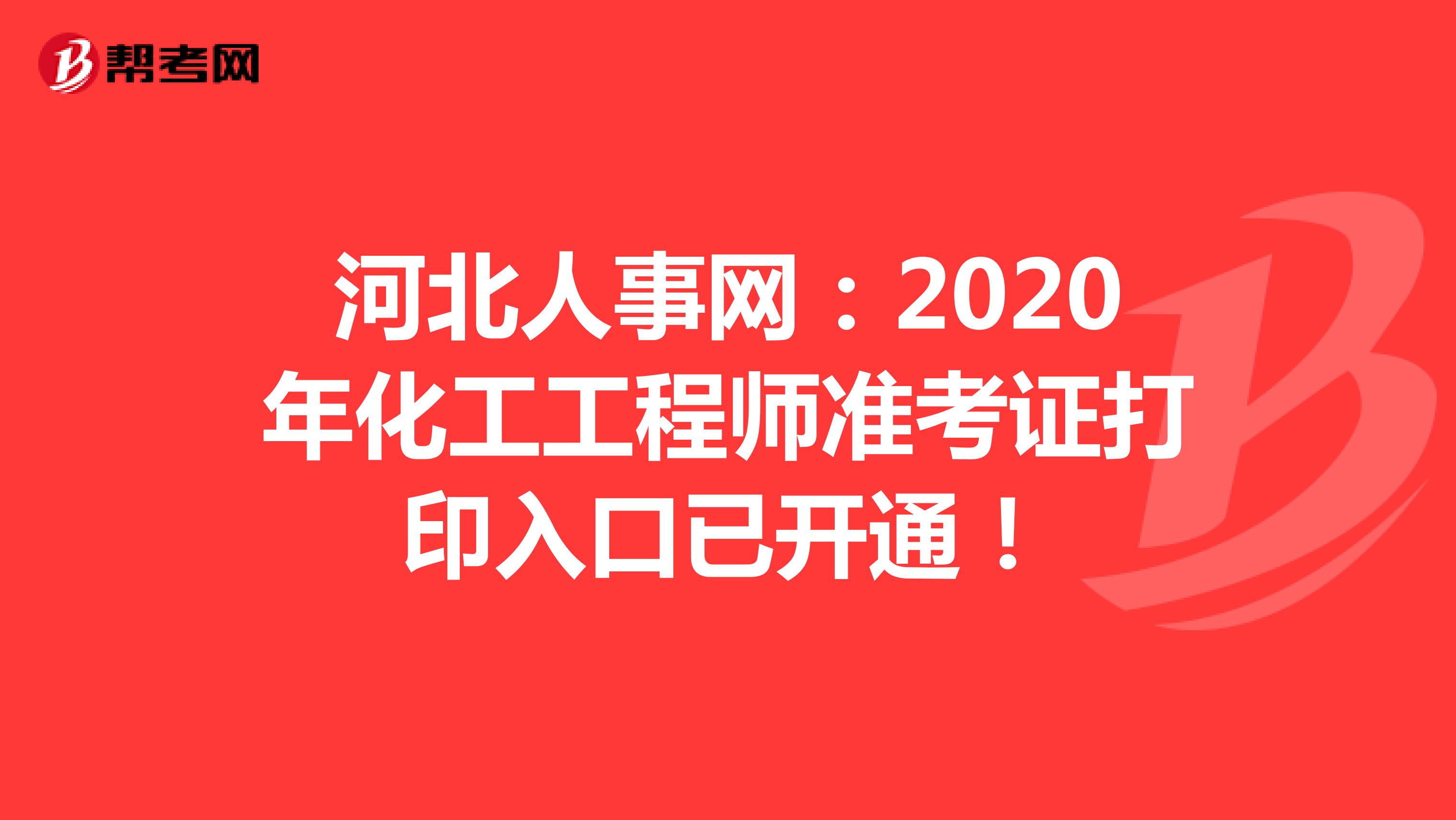 河北人事网：2020年化工工程师准考证打印入口已开通！