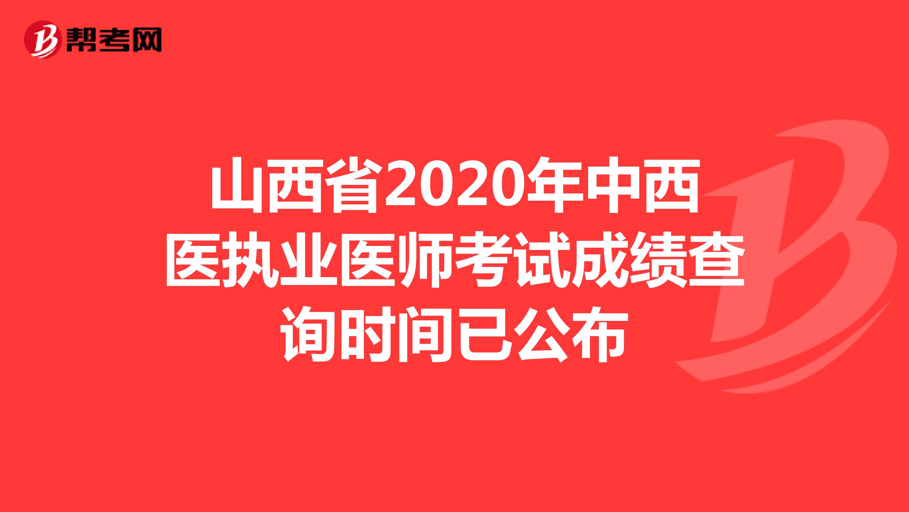 山西省2020年中西医执业医师考试成绩查询时间已公布
