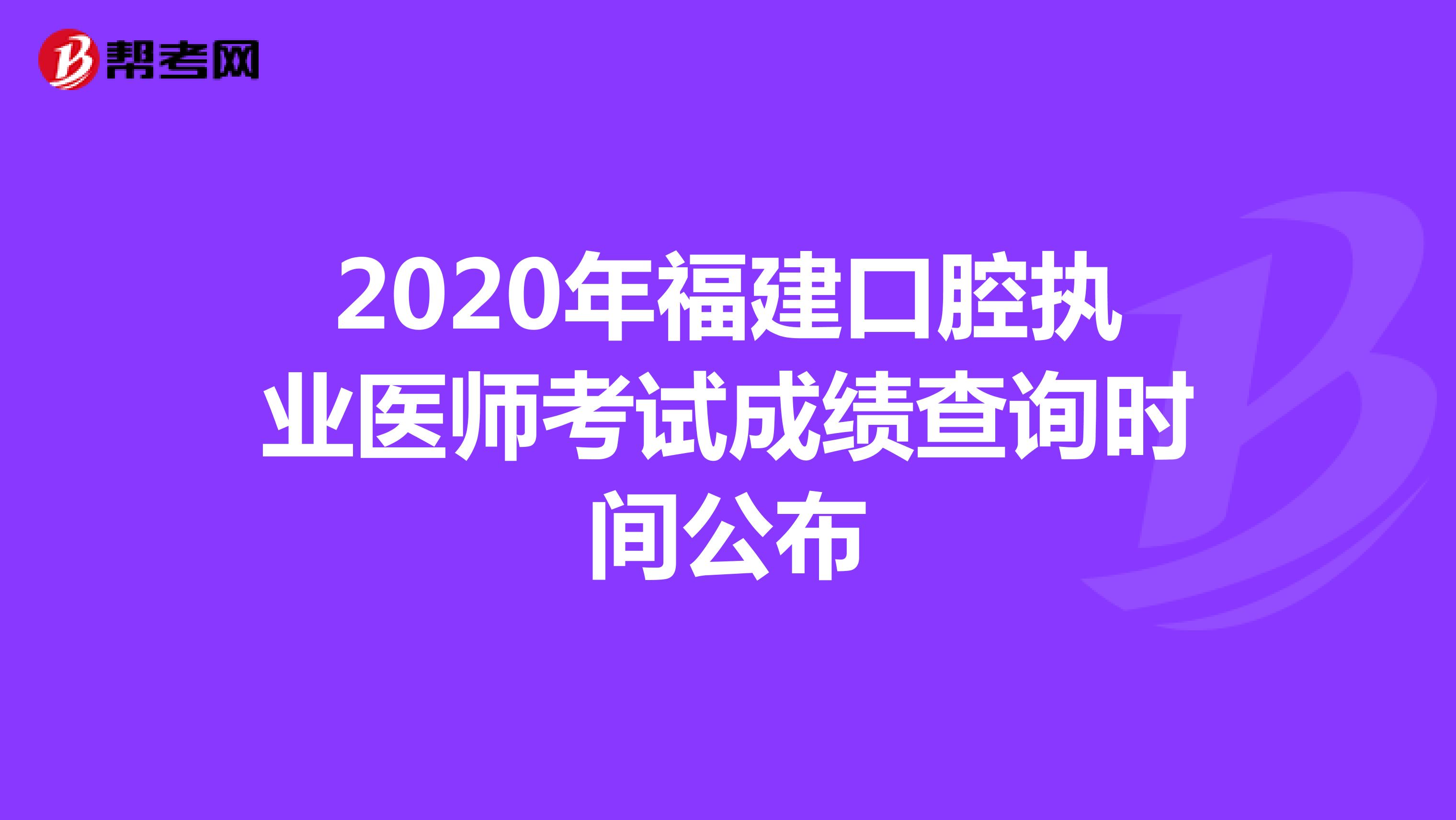 2020年福建口腔执业医师考试成绩查询时间公布