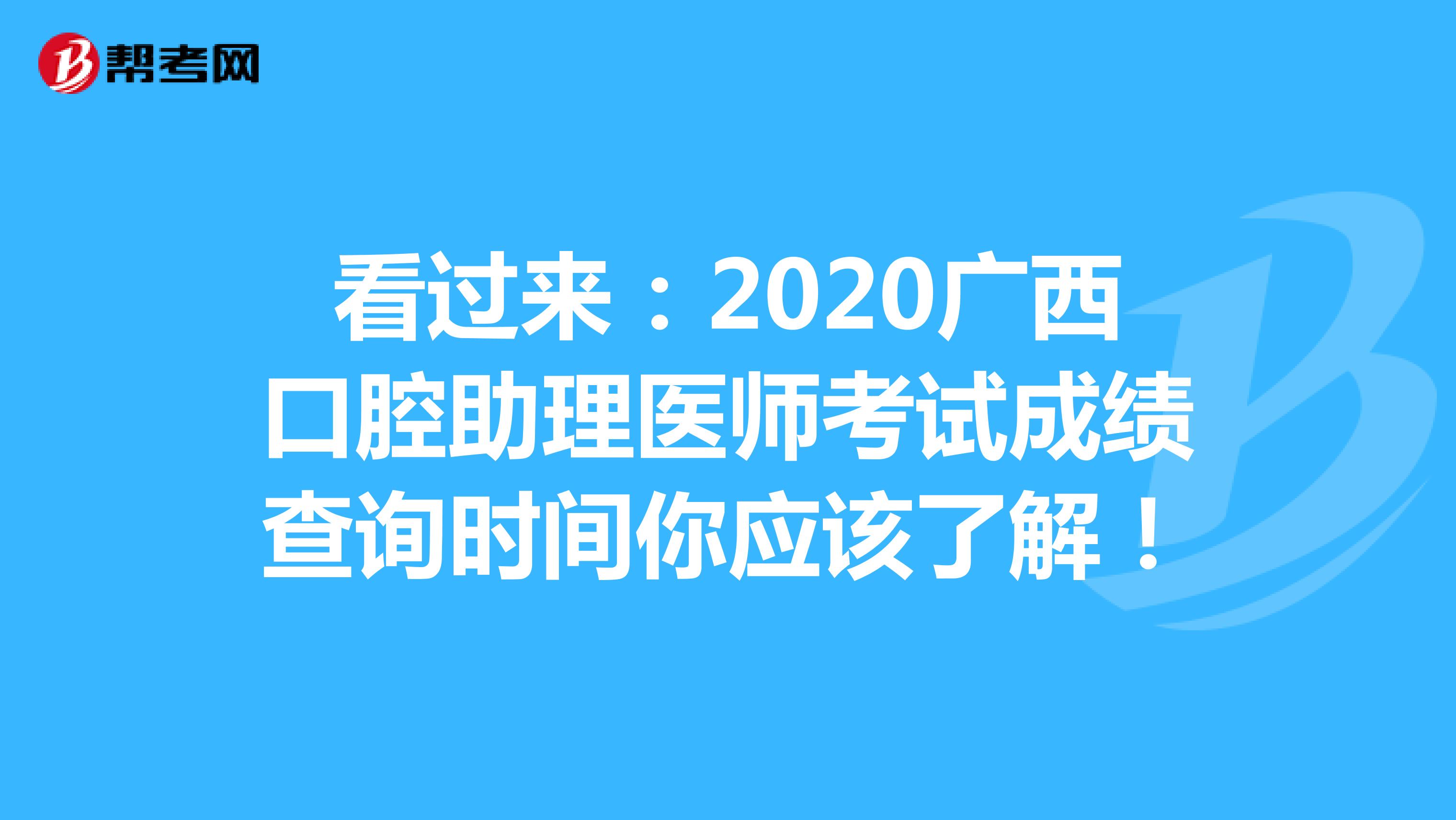 看过来：2020广西口腔助理医师考试成绩查询时间你应该了解！