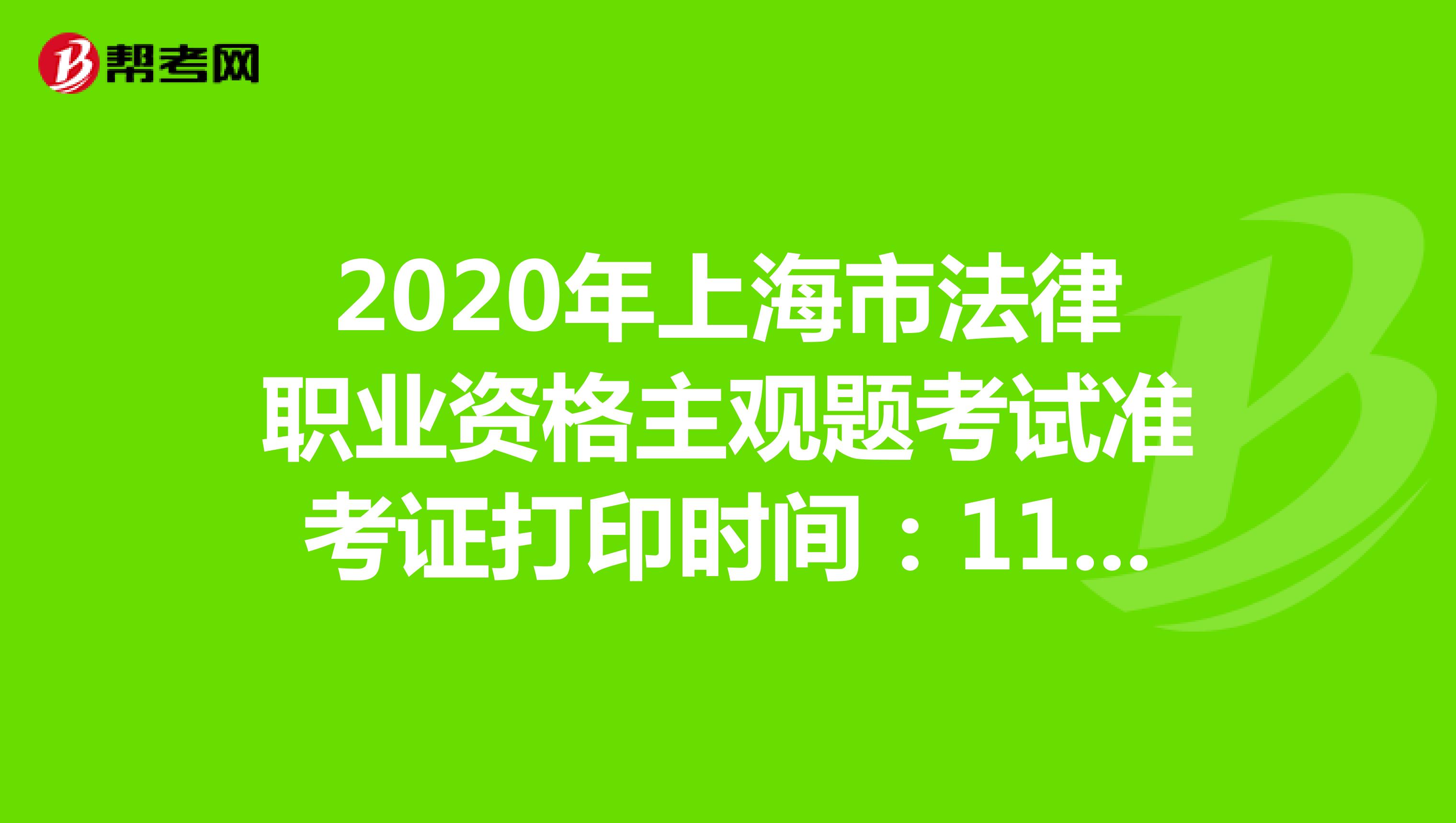2020年上海市法律职业资格主观题考试准考证打印时间：11月23日-27日