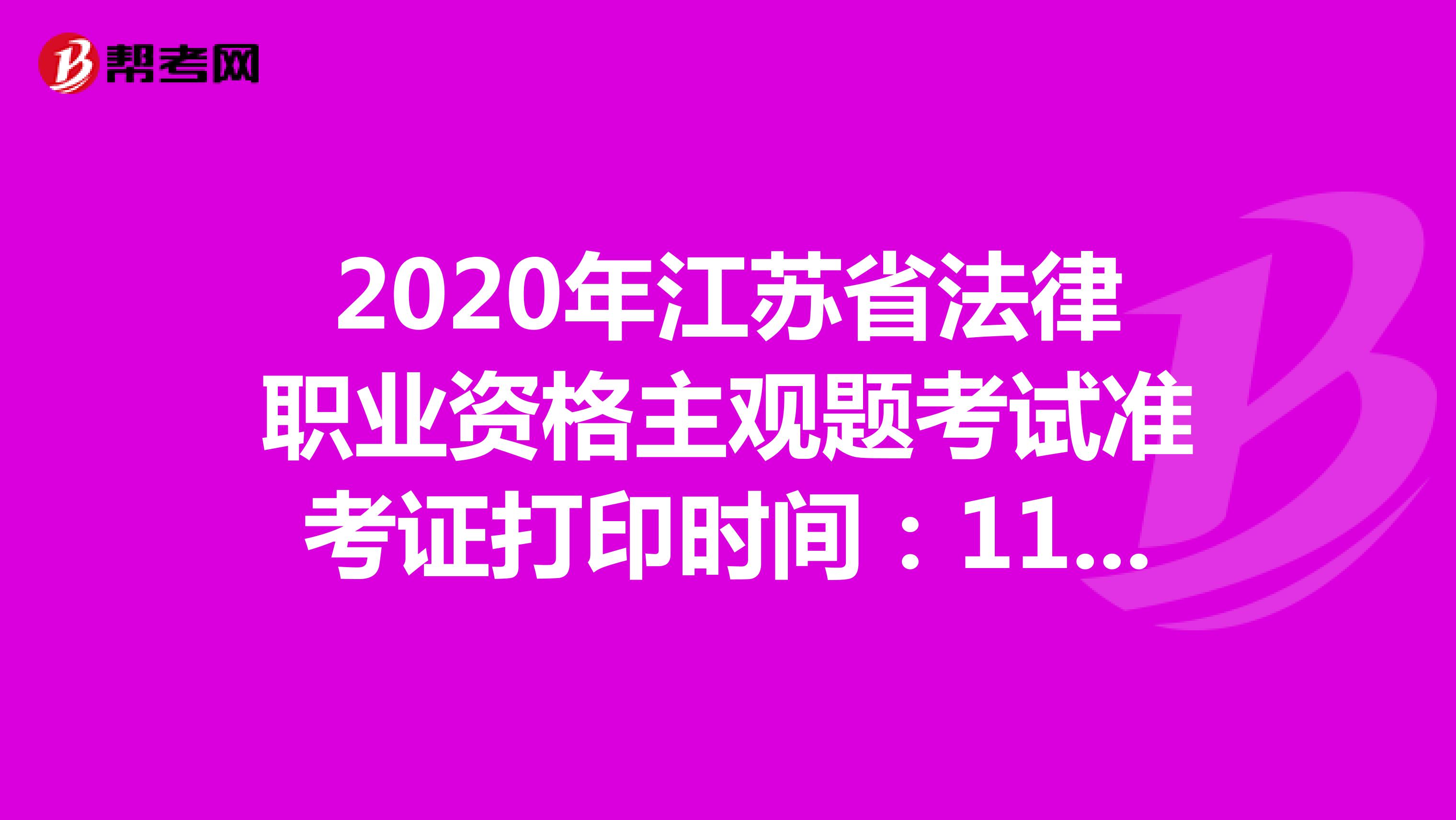2020年江苏省法律职业资格主观题考试准考证打印时间：11月23日-27日