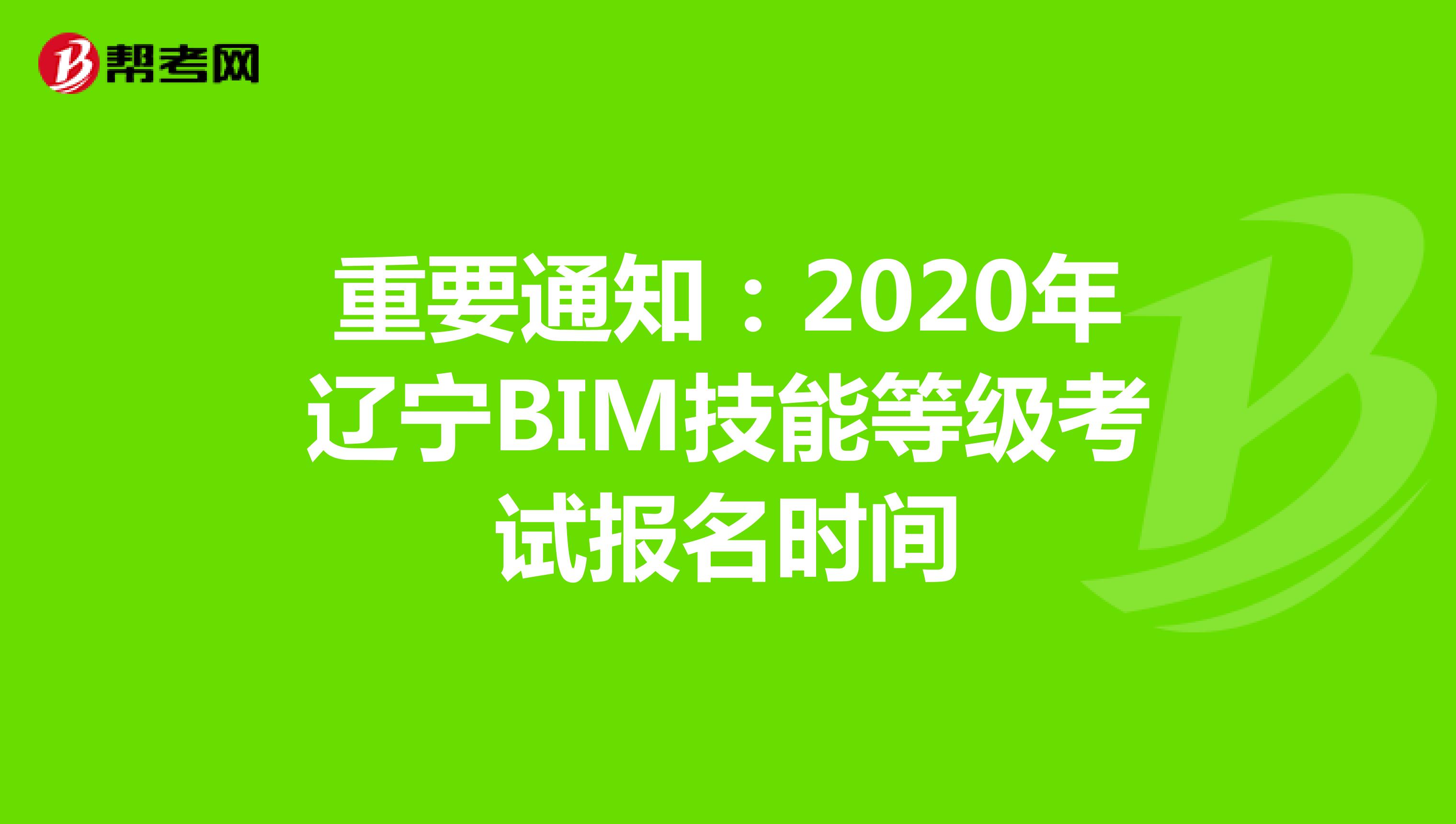 重要通知：2020年辽宁BIM技能等级考试报名时间
