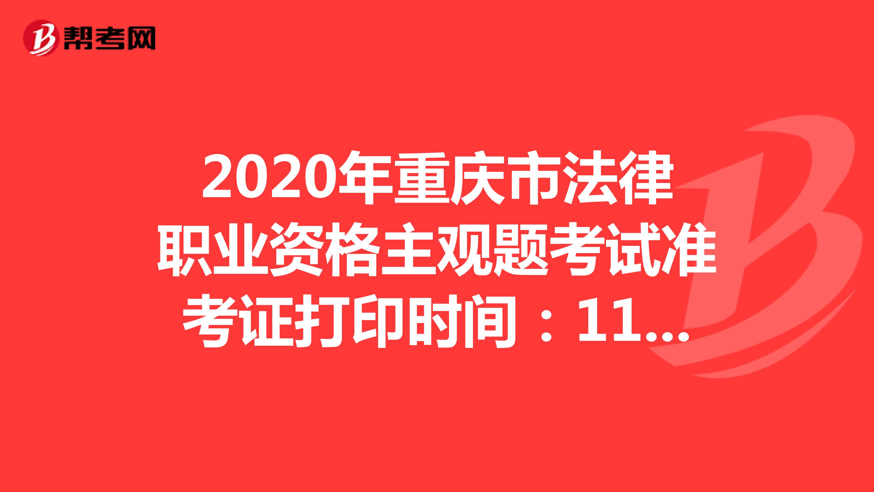 2020年重庆市法律职业资格主观题考试准考证打印时间：11月23日-27日