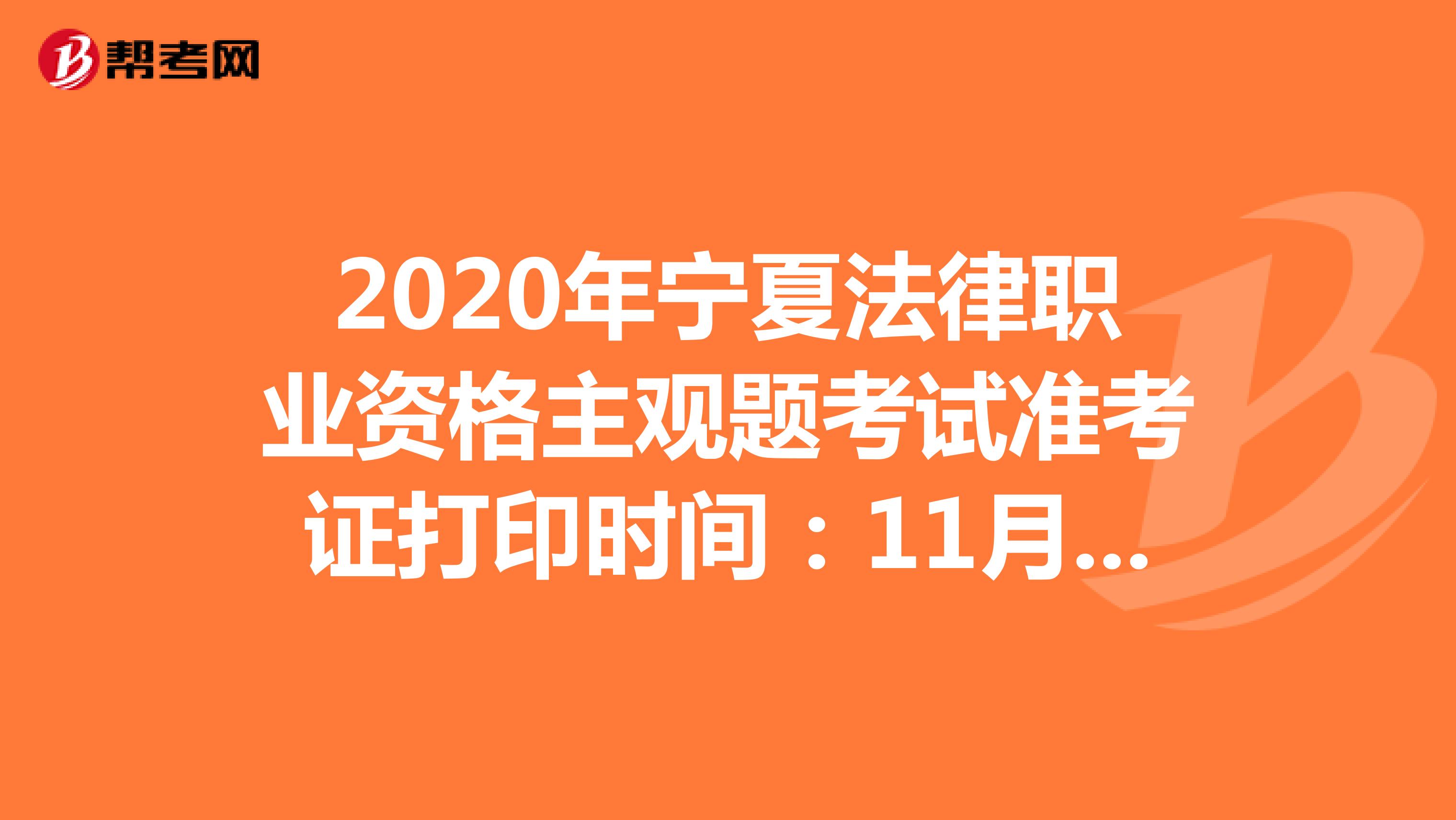 2020年宁夏法律职业资格主观题考试准考证打印时间：11月23日-27日