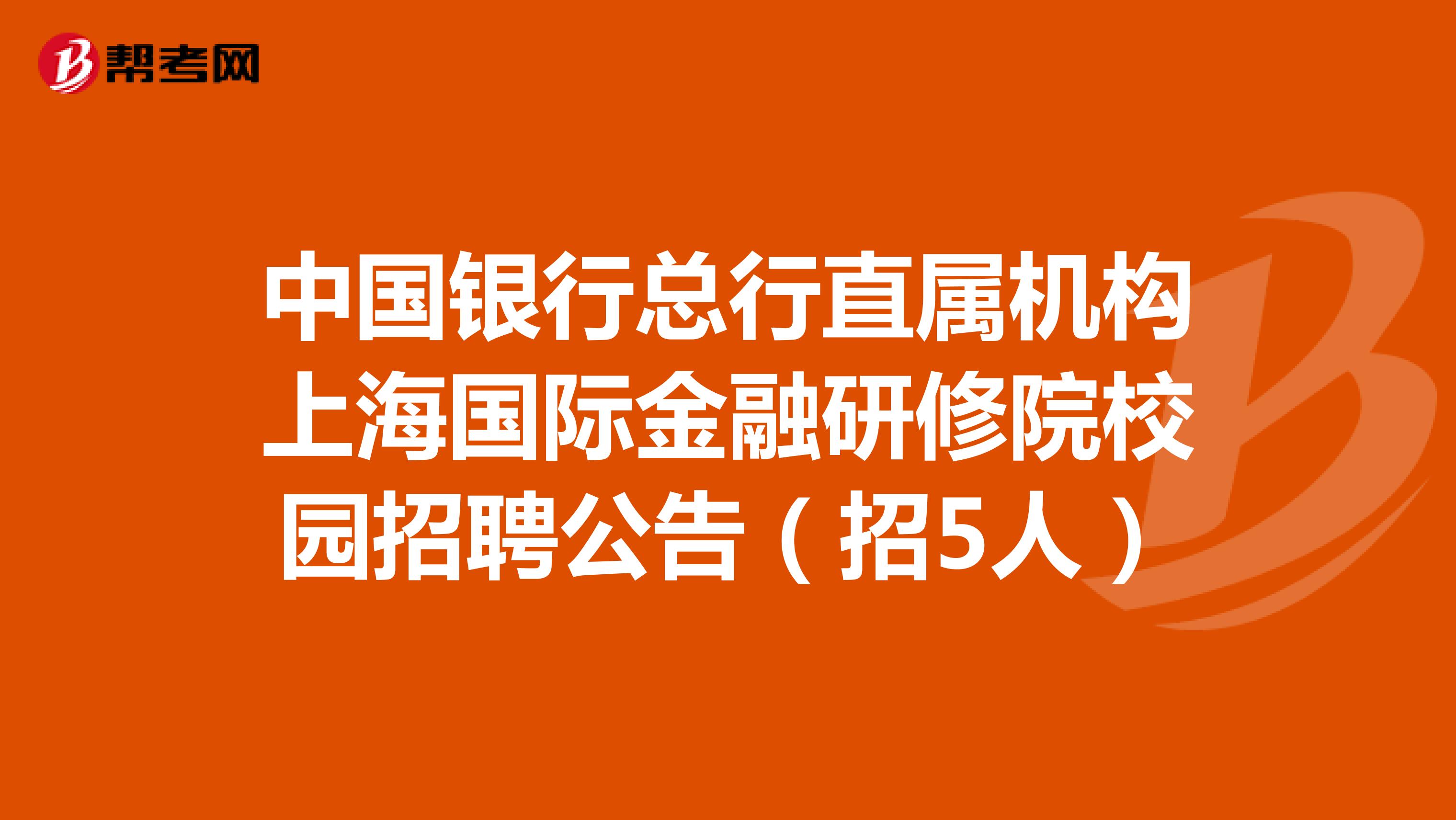 中国银行总行直属机构上海国际金融研修院校园招聘公告（招5人）