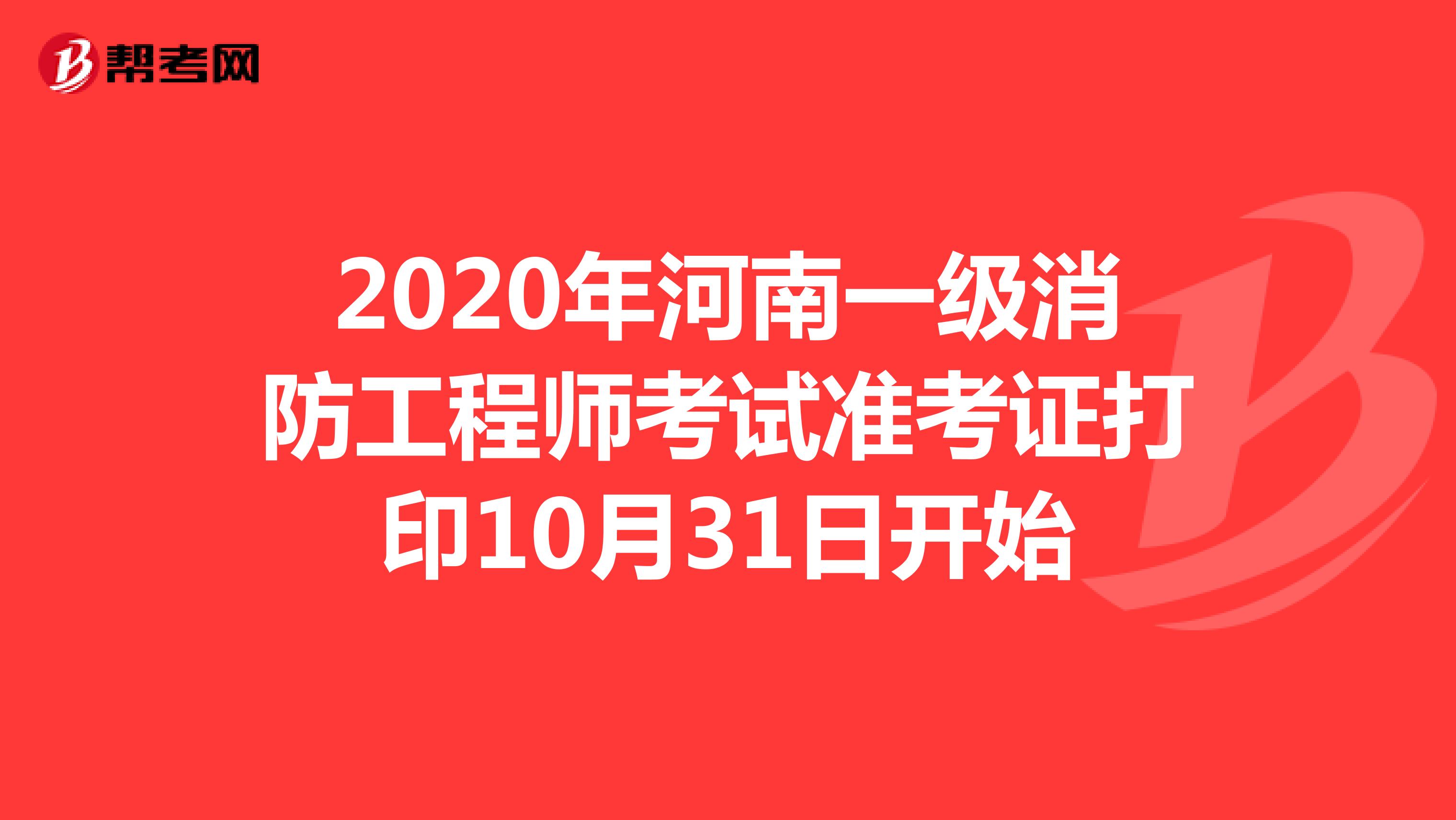 2020年河南一级消防工程师考试准考证打印10月31日开始