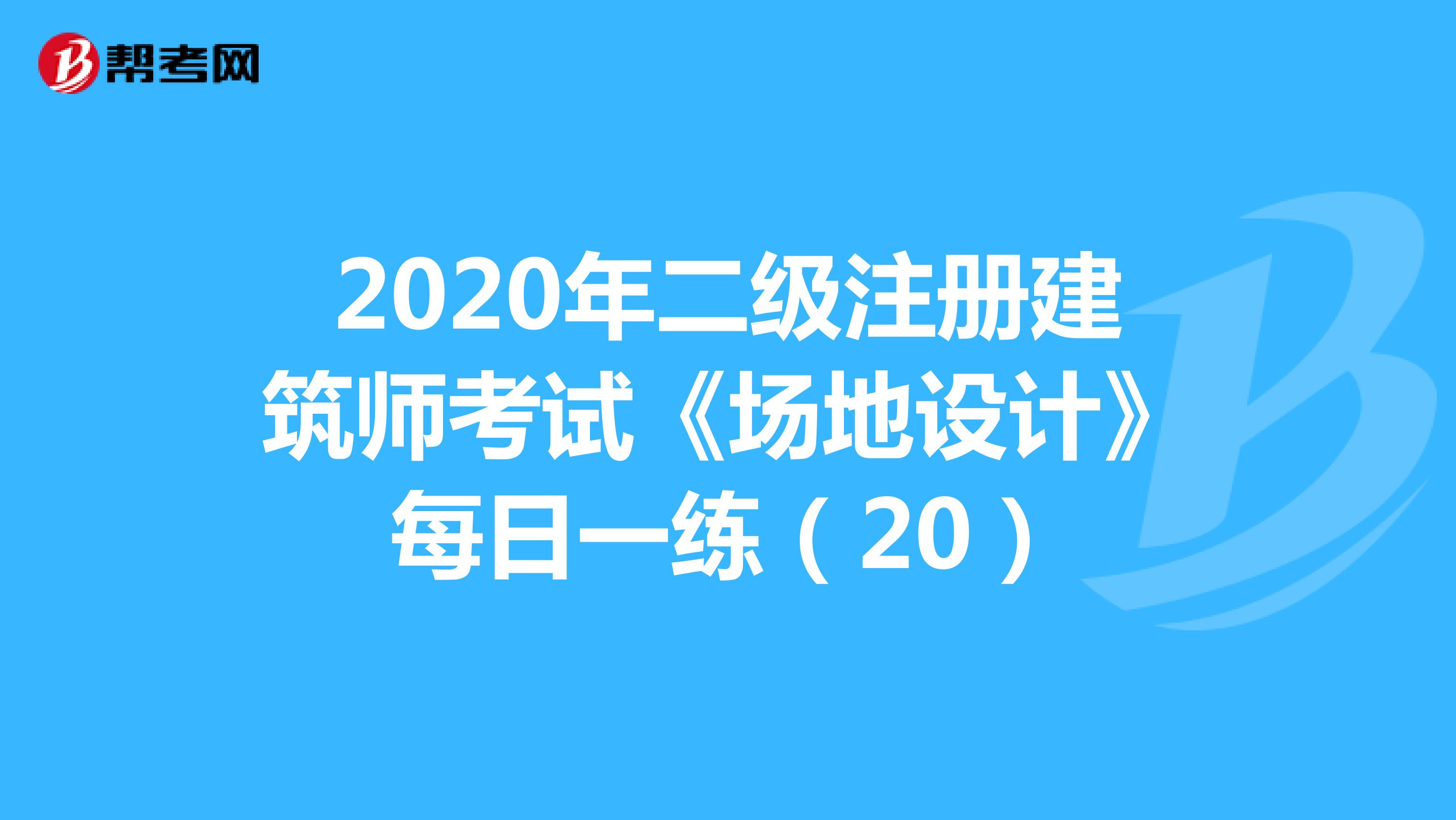 2020年二级注册建筑师考试《场地设计》每日一练（20）