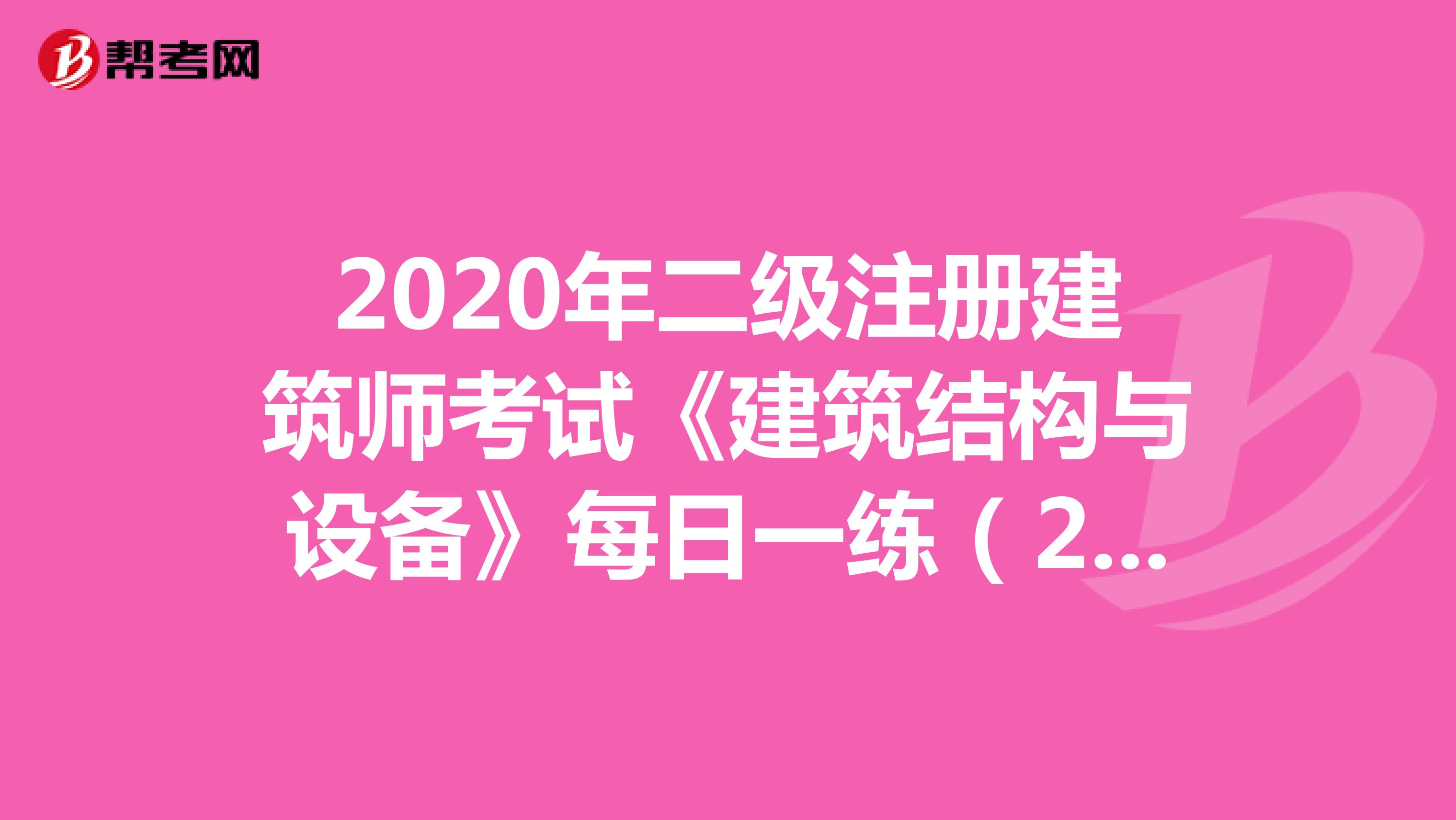 2020年二级注册建筑师考试《建筑结构与设备》每日一练（21）