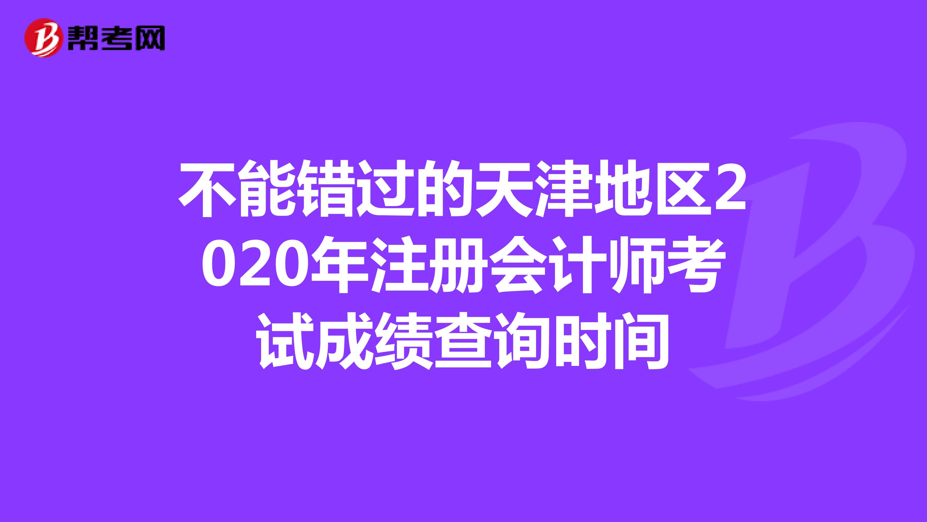 不能错过的天津地区2020年注册会计师考试成绩查询时间
