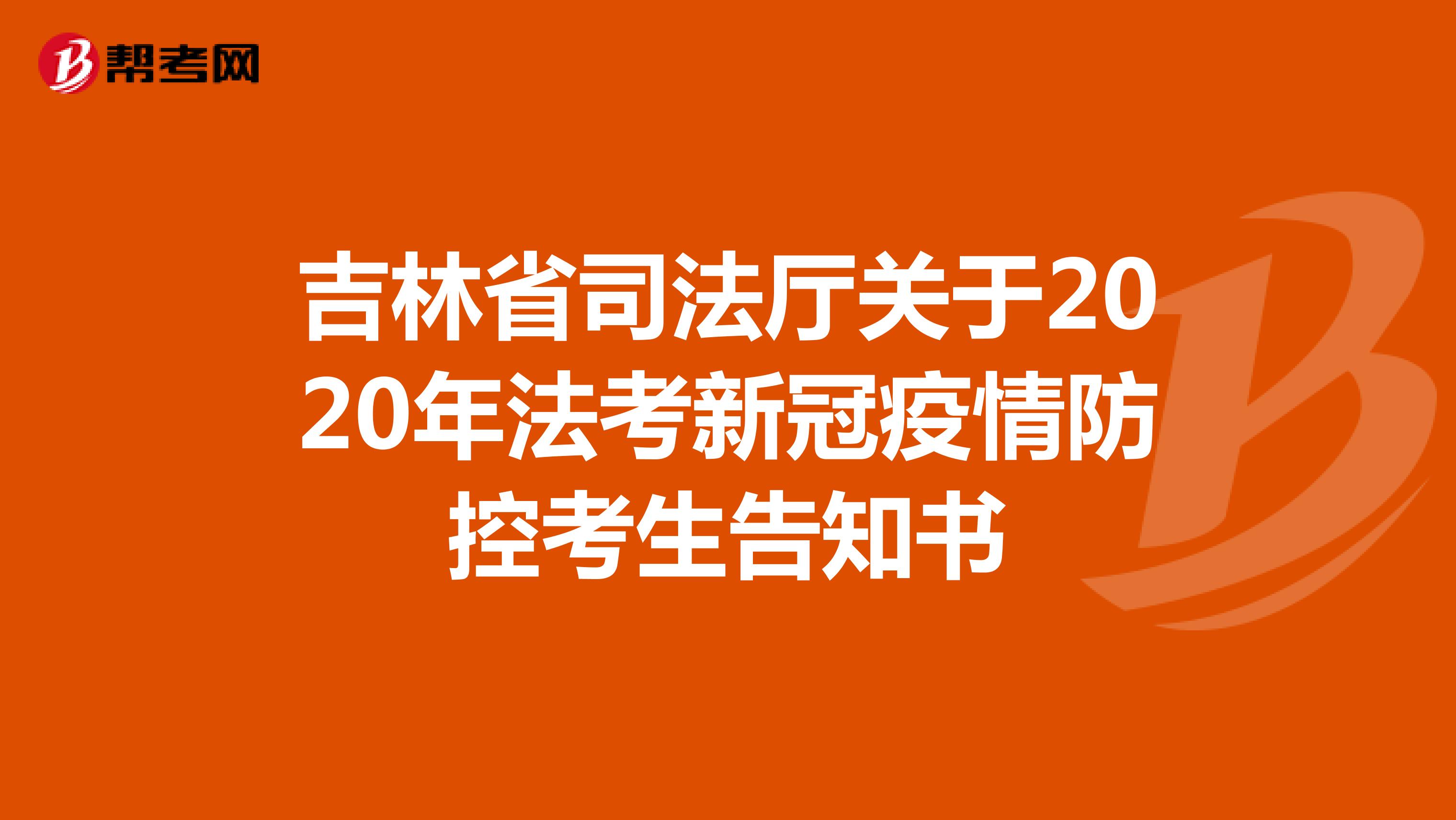 吉林省司法厅关于2020年法考新冠疫情防控考生告知书