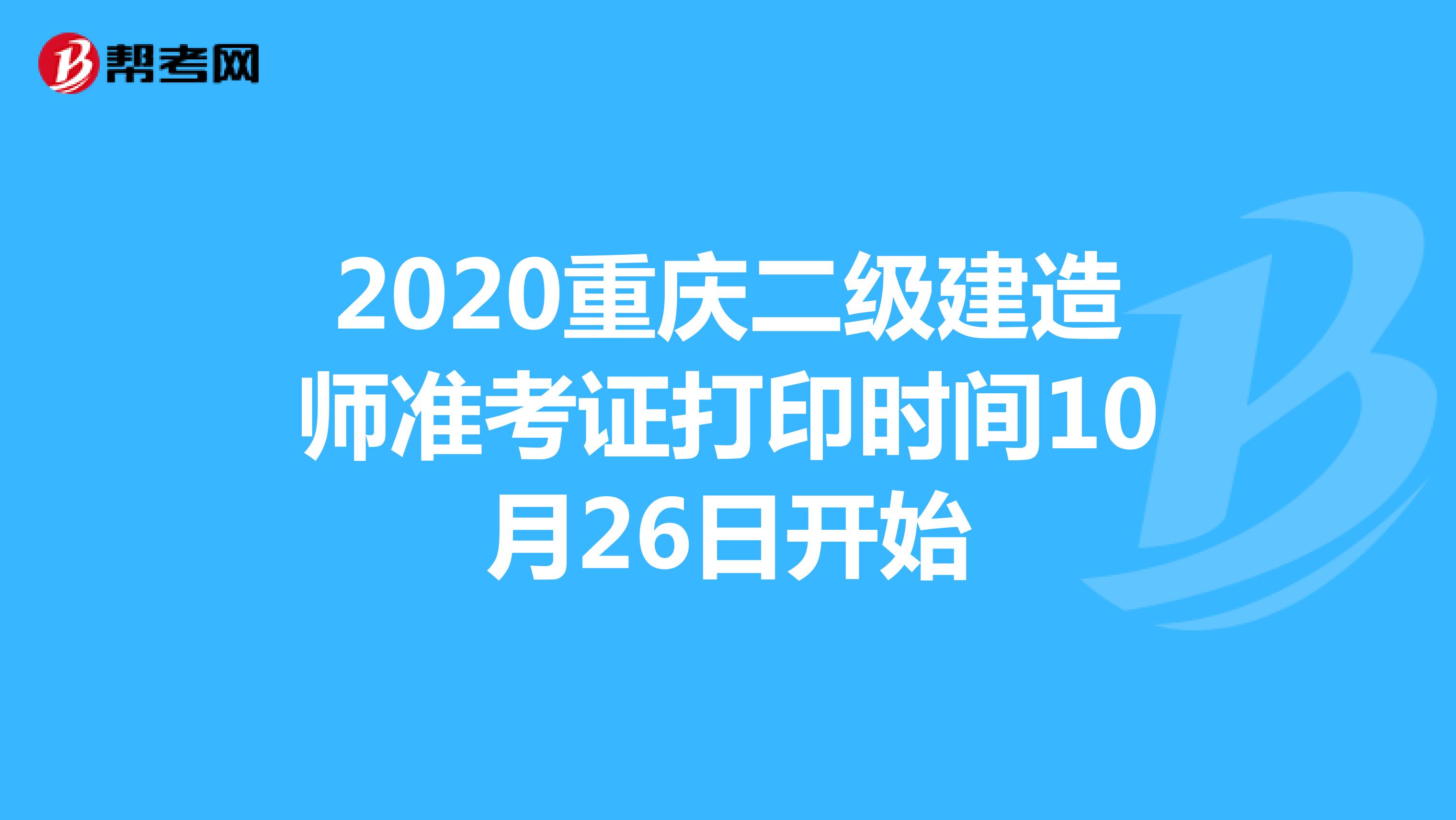 2020重庆二级建造师准考证打印时间10月26日开始