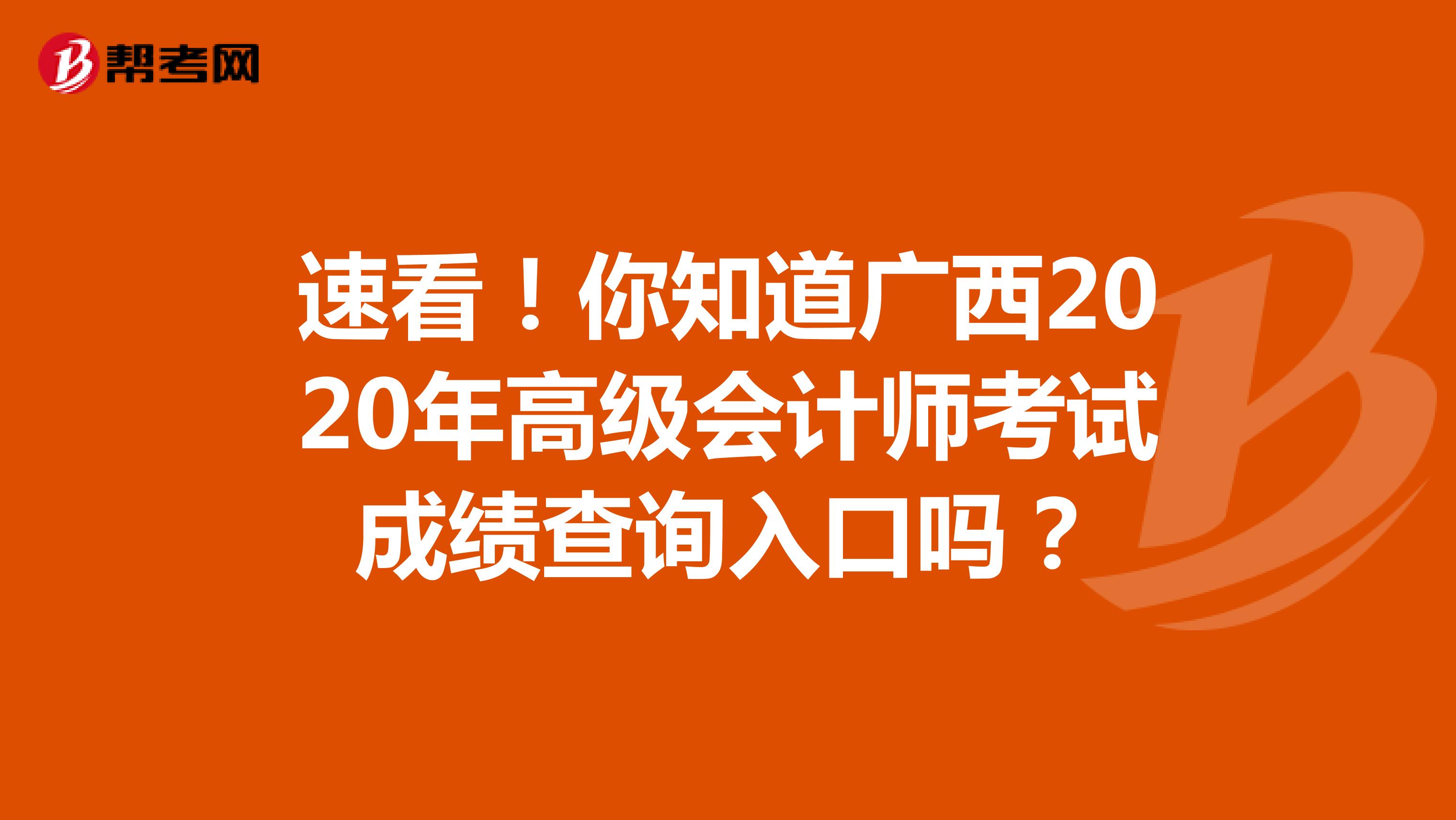 速看！你知道广西2020年高级会计师考试成绩查询入口吗？