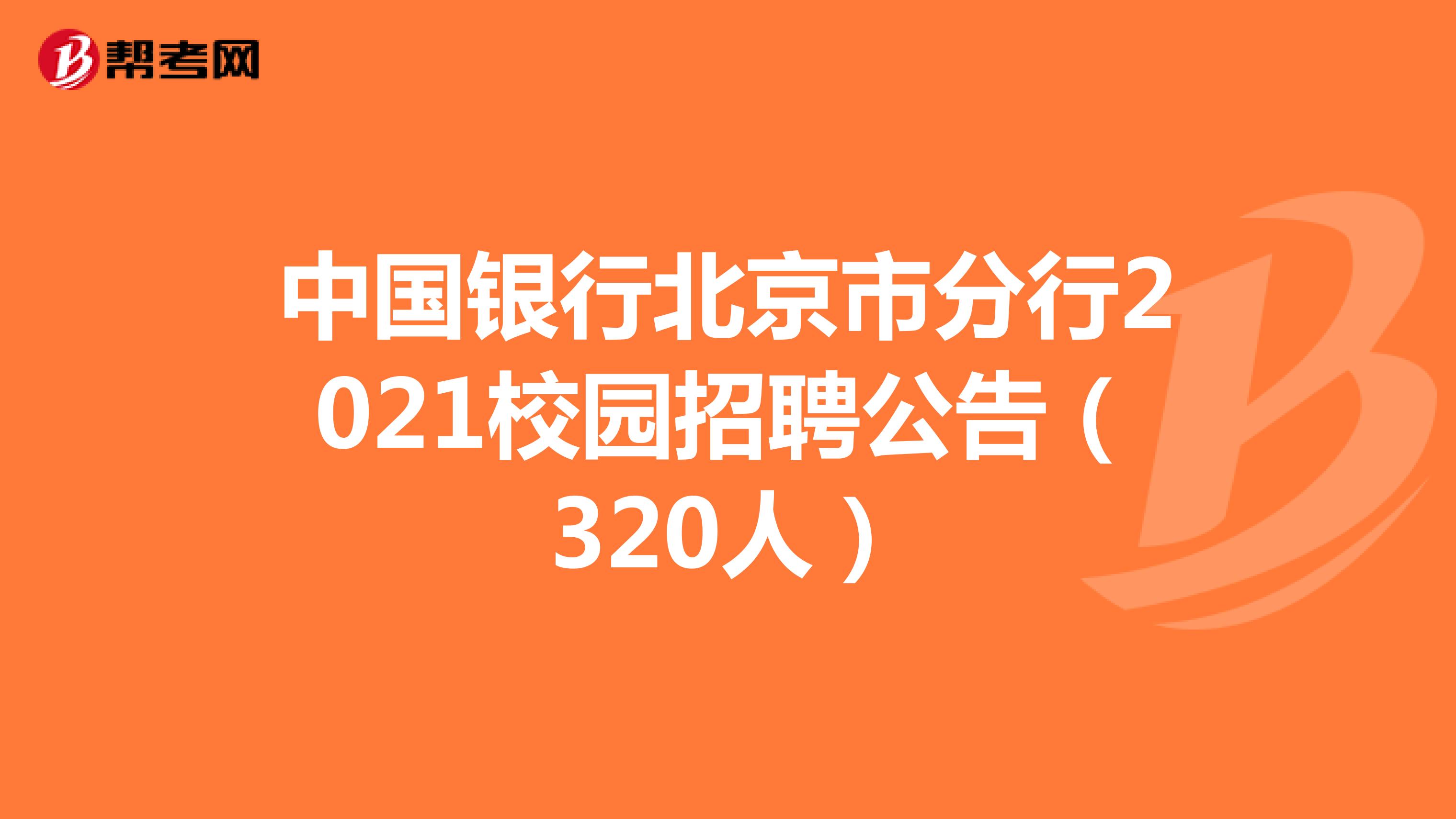 中国银行北京市分行2021校园招聘公告（320人）