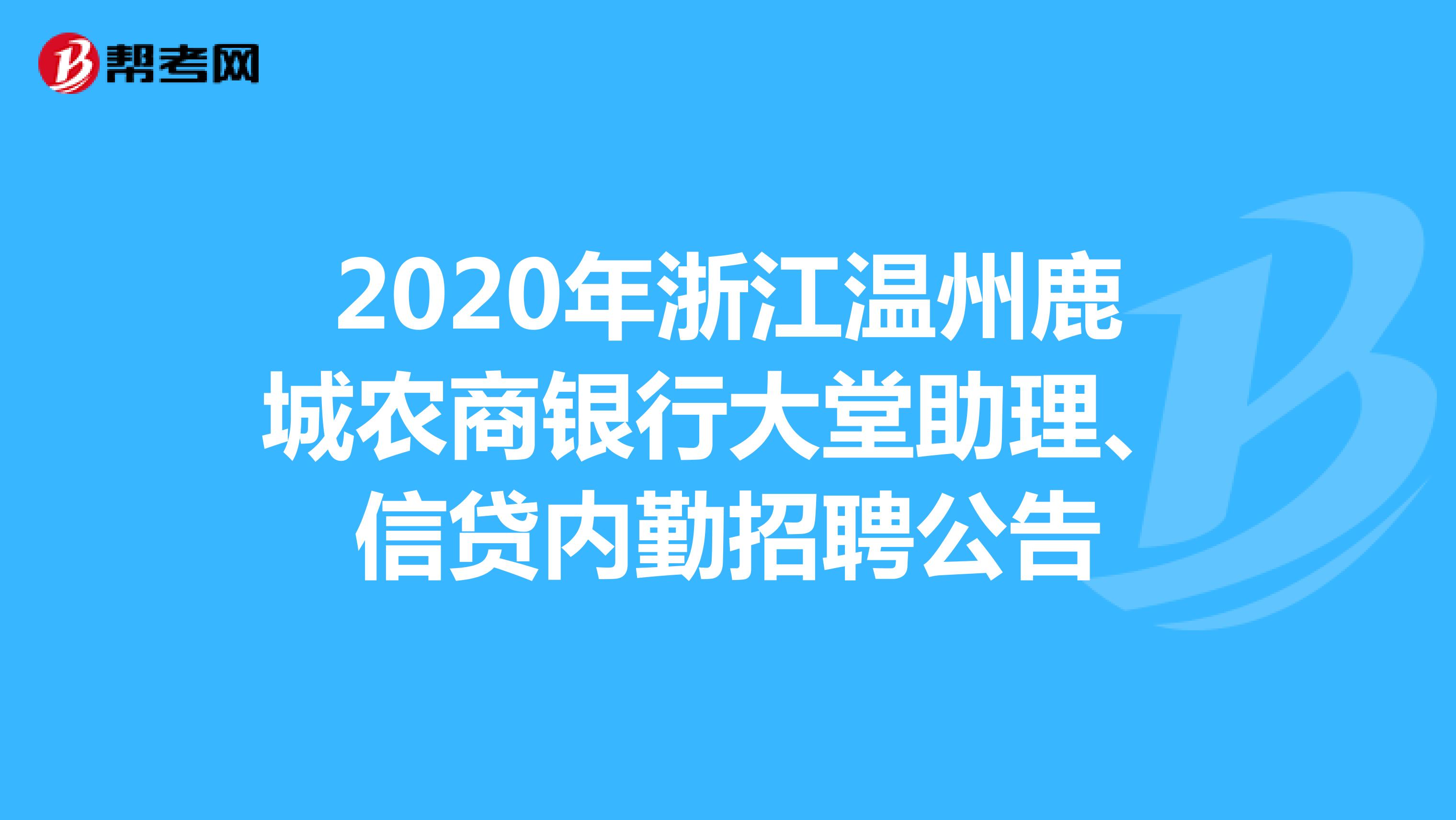 2020年浙江温州鹿城农商银行大堂助理、信贷内勤招聘公告