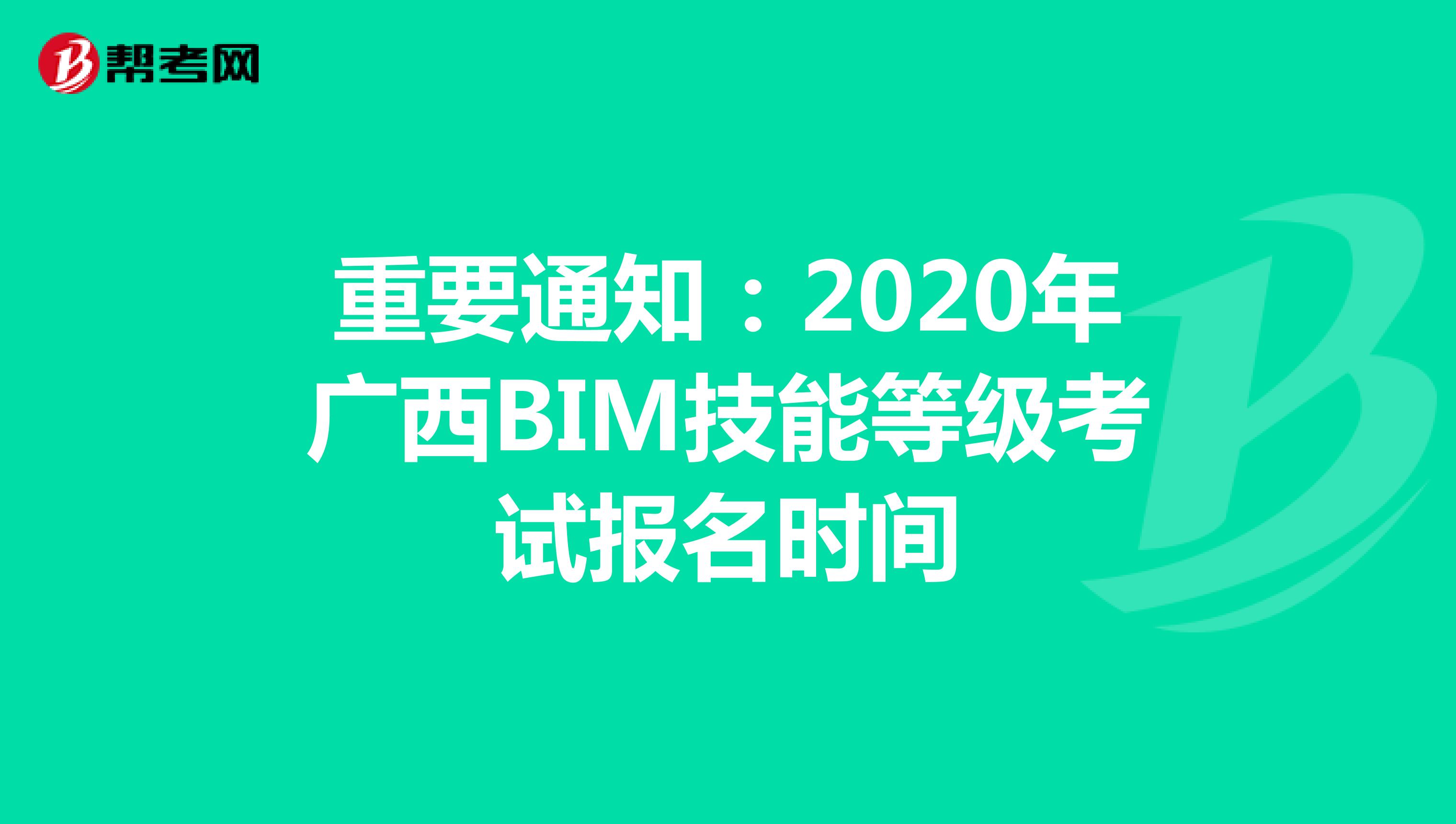 重要通知：2020年广西BIM技能等级考试报名时间