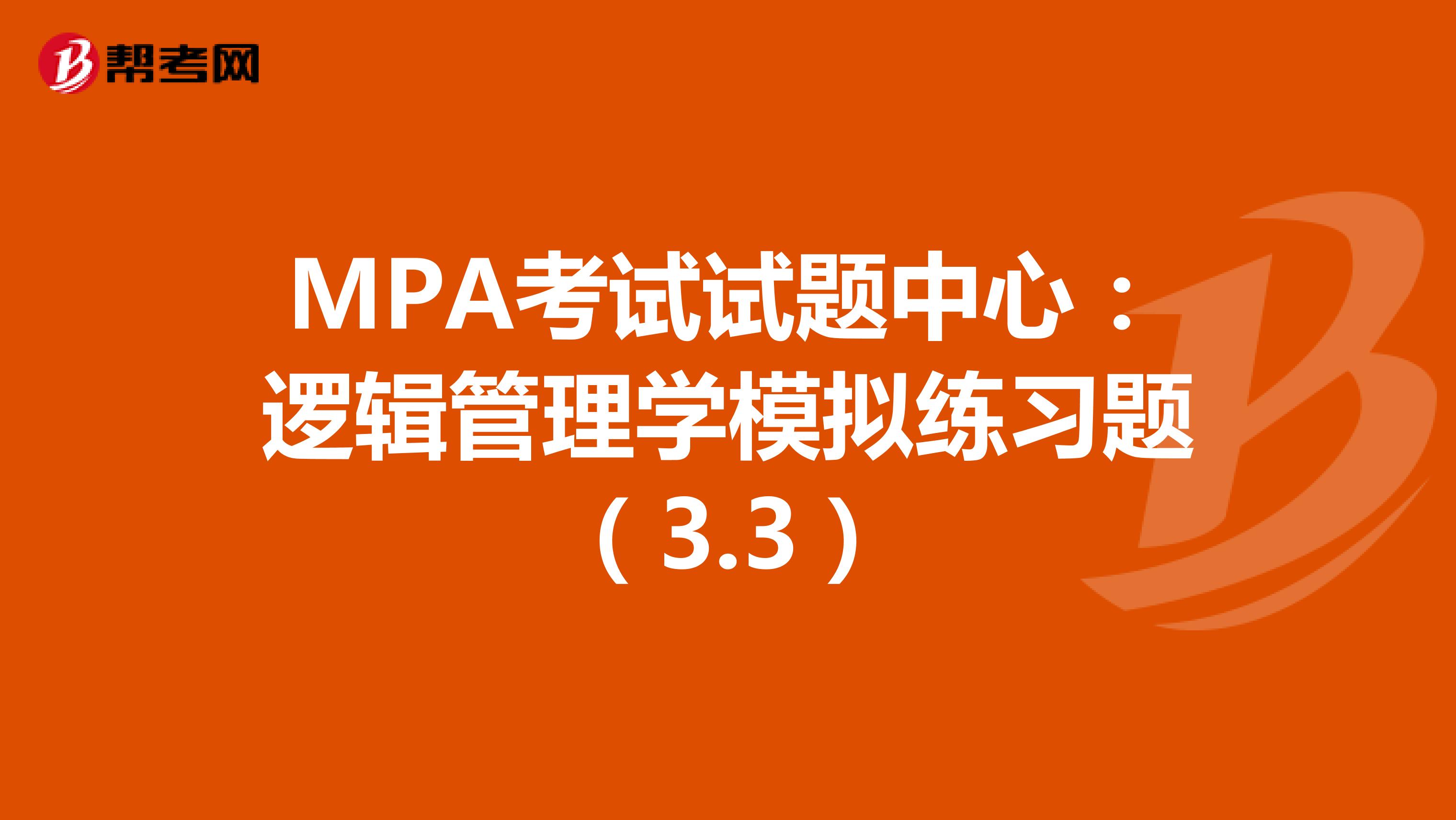 MPA考试试题中心：逻辑管理学模拟练习题（3.3）