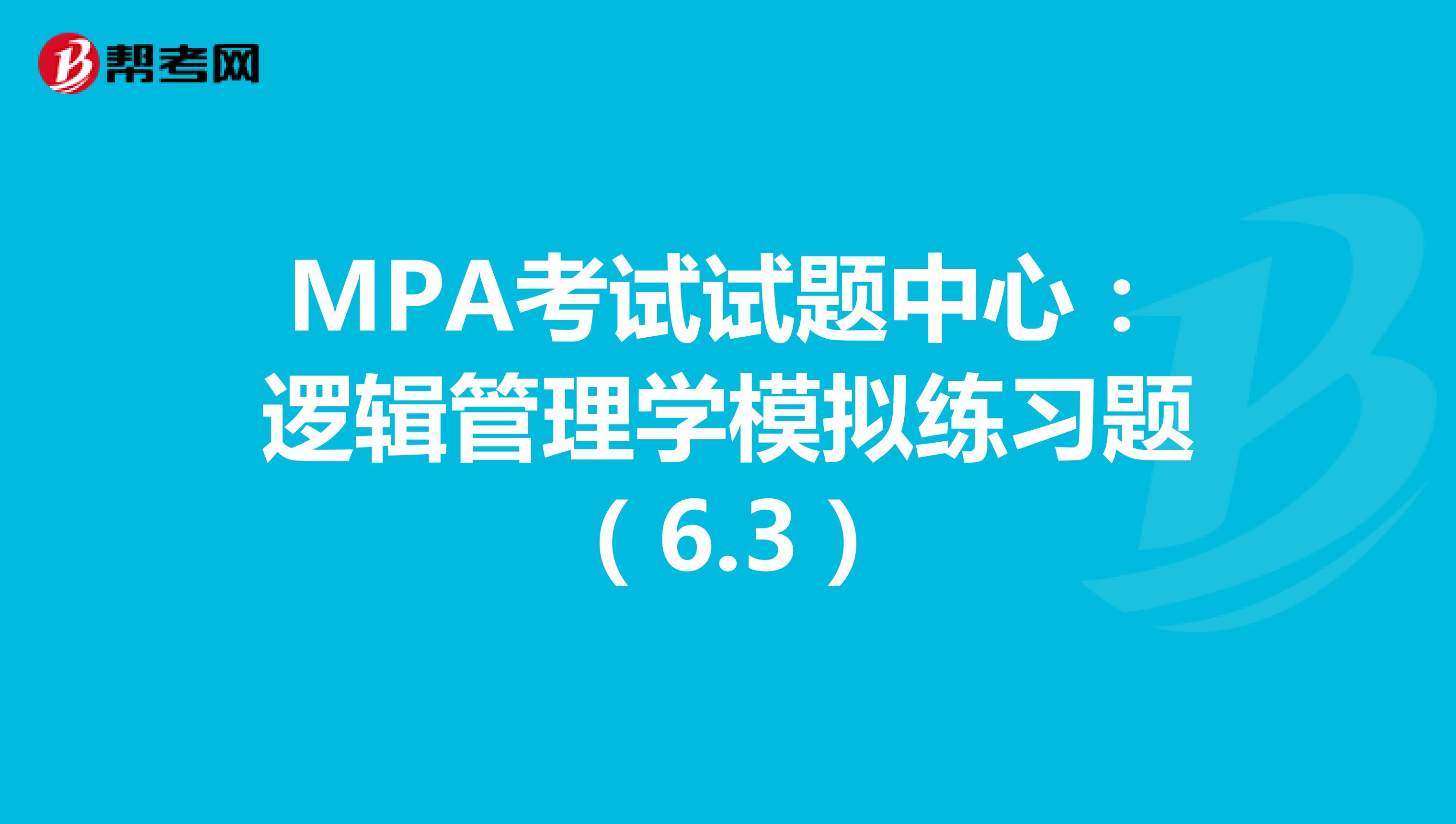 MPA考试试题中心：逻辑管理学模拟练习题（6.3）